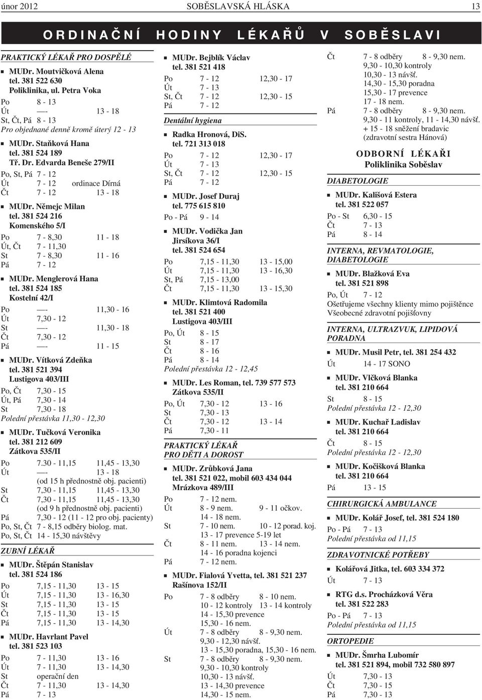 Edvarda Beneše 279/II Po, St, Pá 7-12 Út 7-12 ordinace Dírná Čt 7-12 13-18 MUDr. Němejc Milan tel. 381 524 216 Komenského 5/I Po 7-8,30 11-18 Út, Čt 7-11,30 St 7-8,30 11-16 Pá 7-12 MUDr.