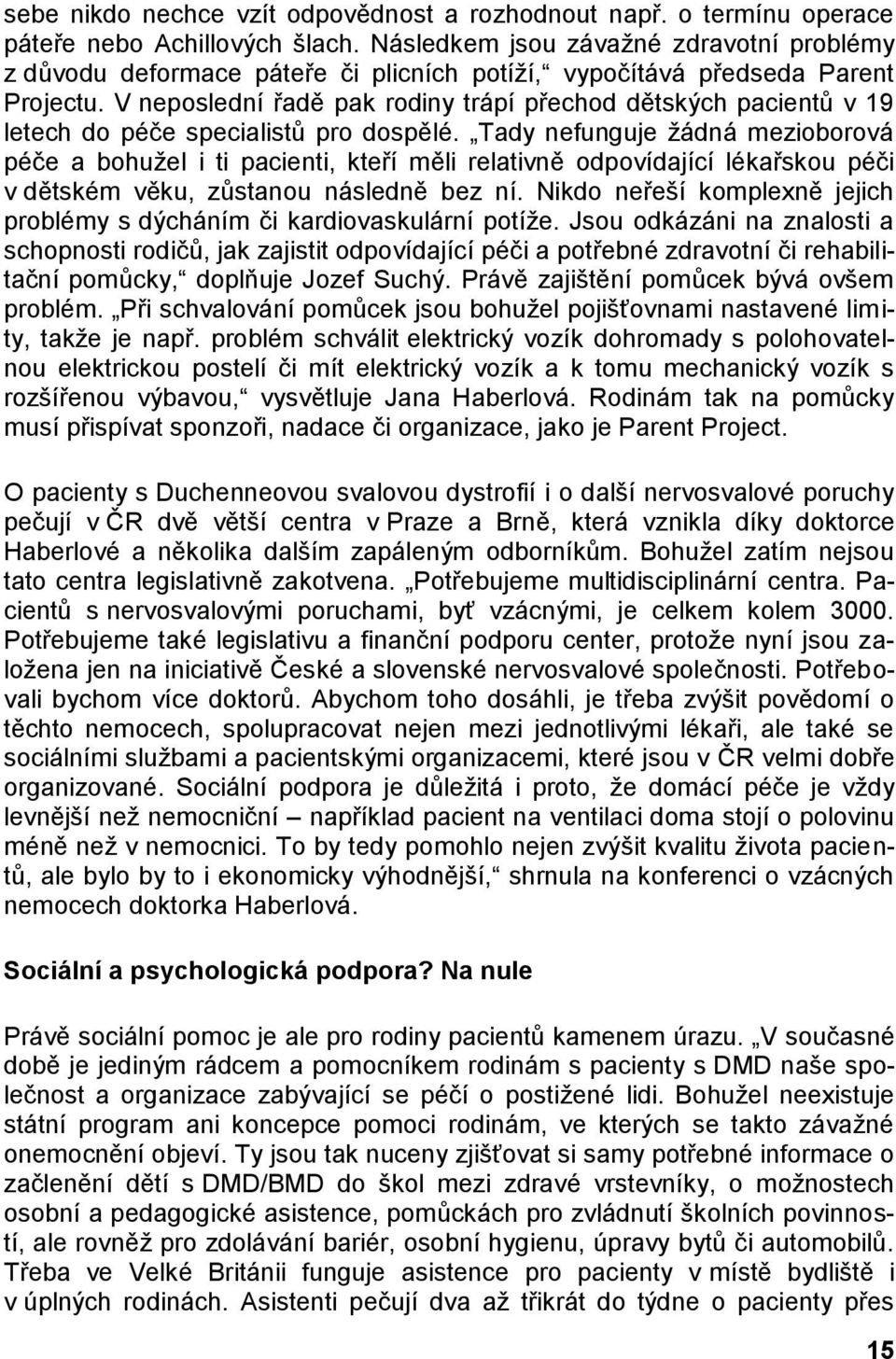 V neposlední řadě pak rodiny trápí přechod dětských pacientů v 19 letech do péče specialistů pro dospělé.