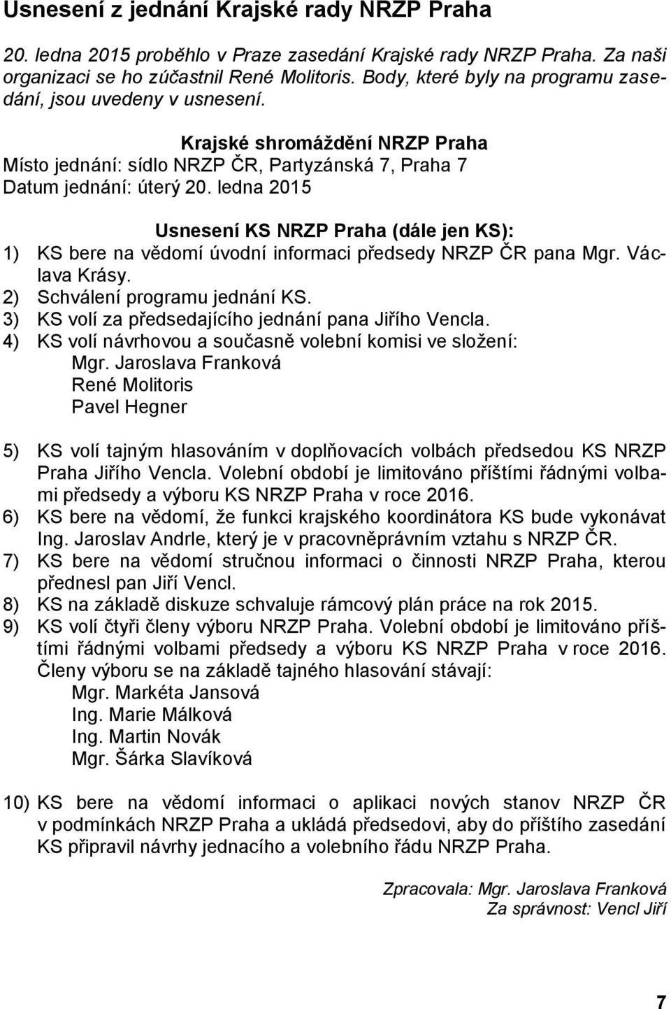 ledna 2015 Usnesení KS NRZP Praha (dále jen KS): 1) KS bere na vědomí úvodní informaci předsedy NRZP ČR pana Mgr. Václava Krásy. 2) Schválení programu jednání KS.