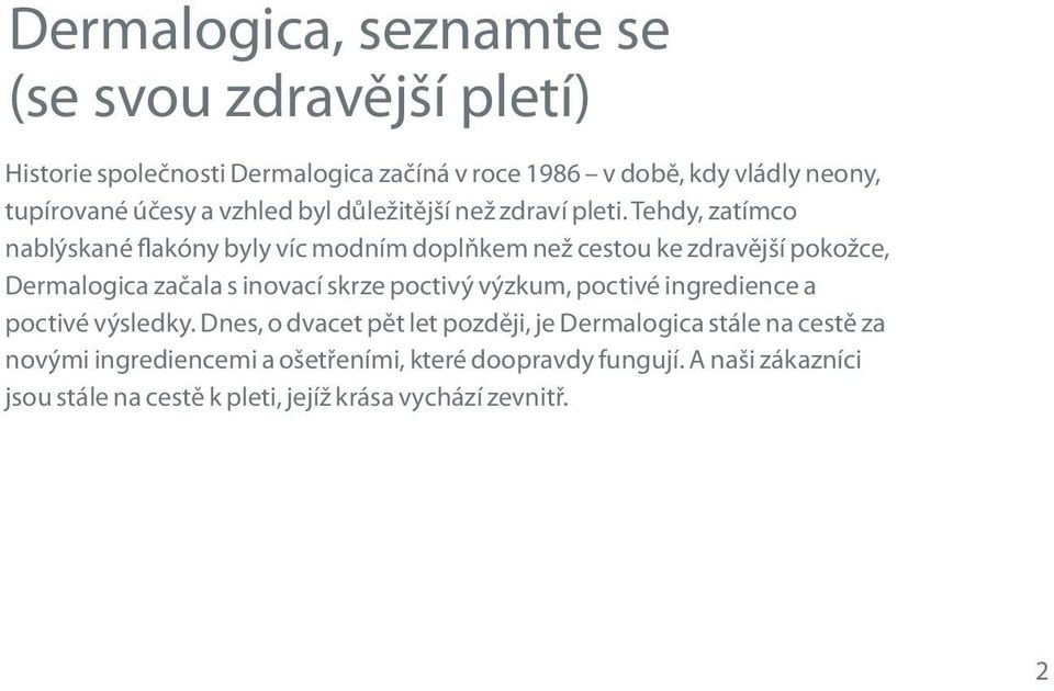 Tehdy, zatímco nablýskané flakóny byly víc modním doplňkem než cestou ke zdravější pokožce, Dermalogica začala s inovací skrze poctivý výzkum,