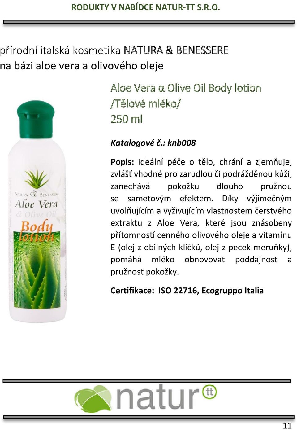 Díky výjimečným uvolňujícím a vyživujícím vlastnostem čerstvého extraktu z Aloe Vera, které jsou znásobeny přítomností cenného olivového oleje a vitamínu E (olej