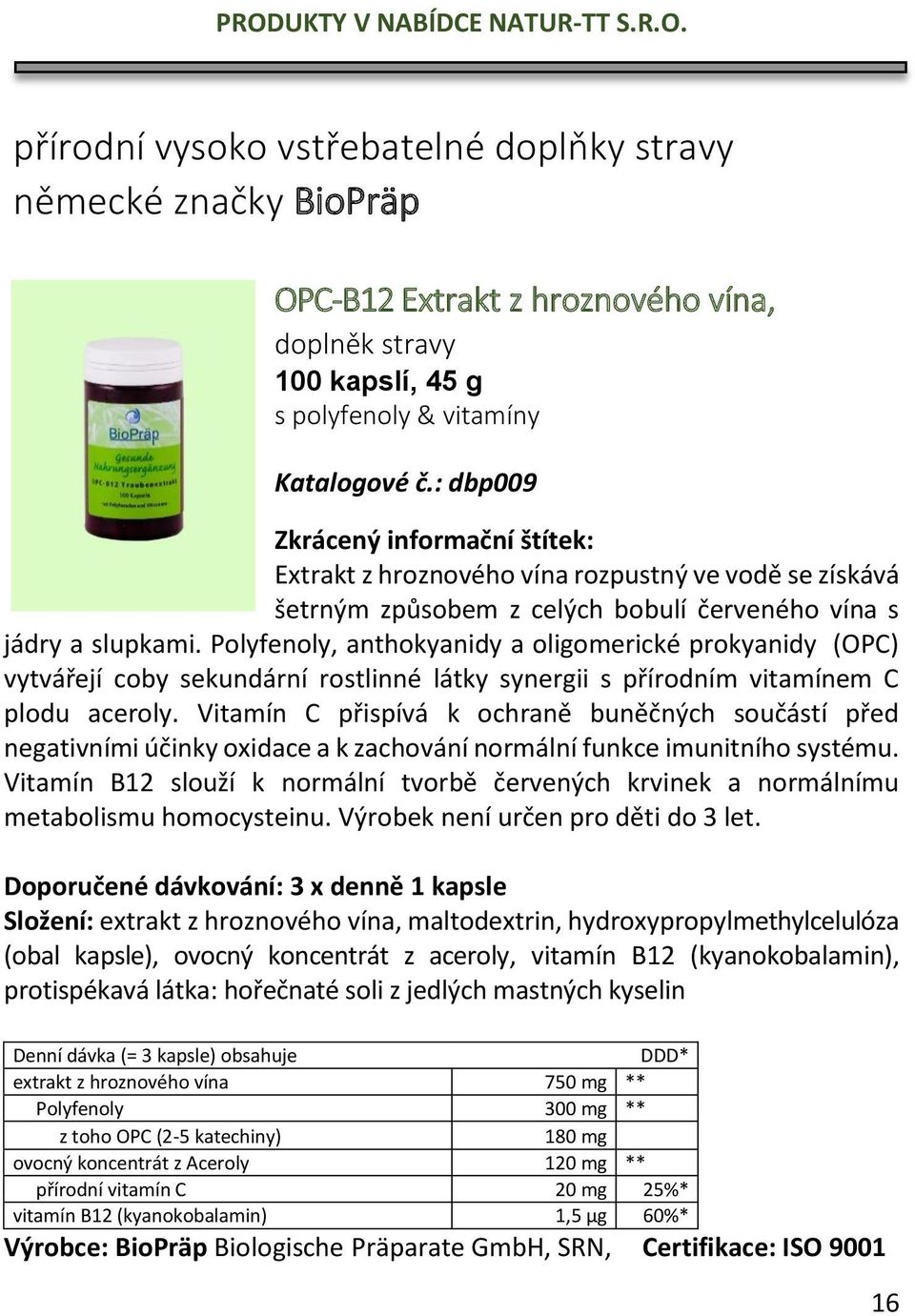 Polyfenoly, anthokyanidy a oligomerické prokyanidy (OPC) vytvářejí coby sekundární rostlinné látky synergii s přírodním vitamínem C plodu aceroly.