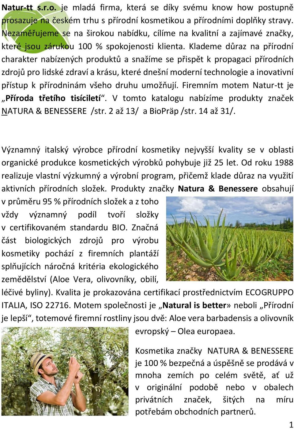 Klademe důraz na přírodní charakter nabízených produktů a snažíme se přispět k propagaci přírodních zdrojů pro lidské zdraví a krásu, které dnešní moderní technologie a inovativní přístup k