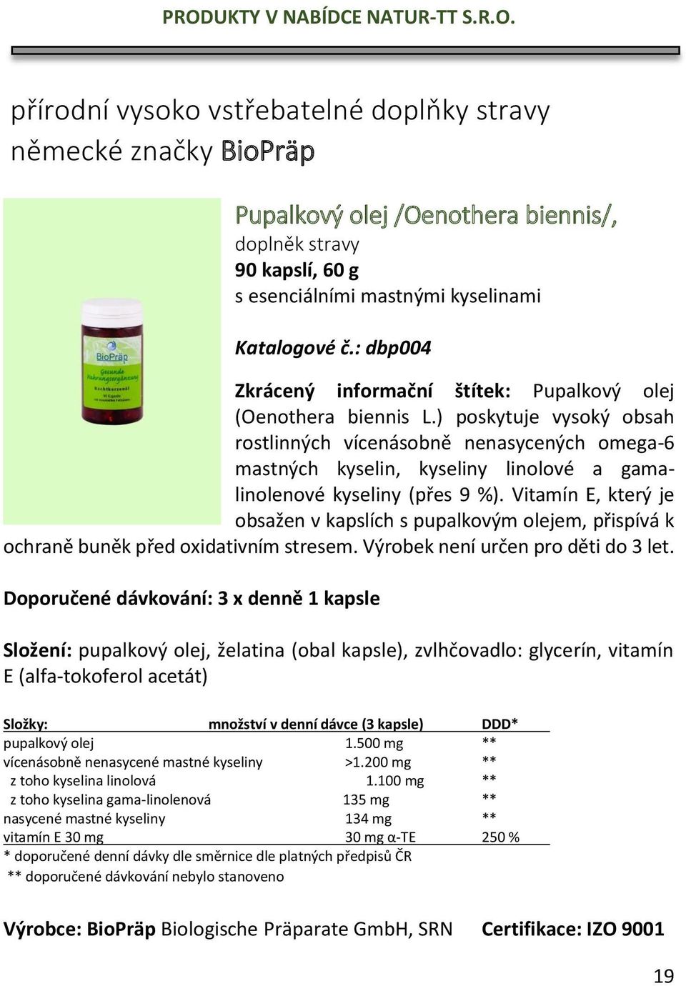 ) poskytuje vysoký obsah rostlinných vícenásobně nenasycených omega-6 mastných kyselin, kyseliny linolové a gamalinolenové kyseliny (přes 9 %).