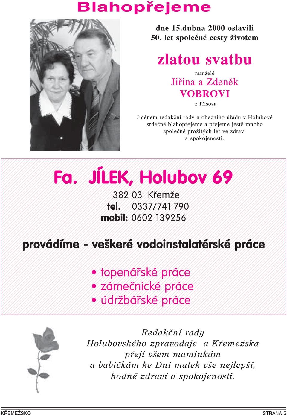 blahopřejeme a přejeme ještě mnoho společně prožitých let ve zdraví a spokojenosti. Fa. JÍLEK, Holubov 69 382 03 Křemže tel.