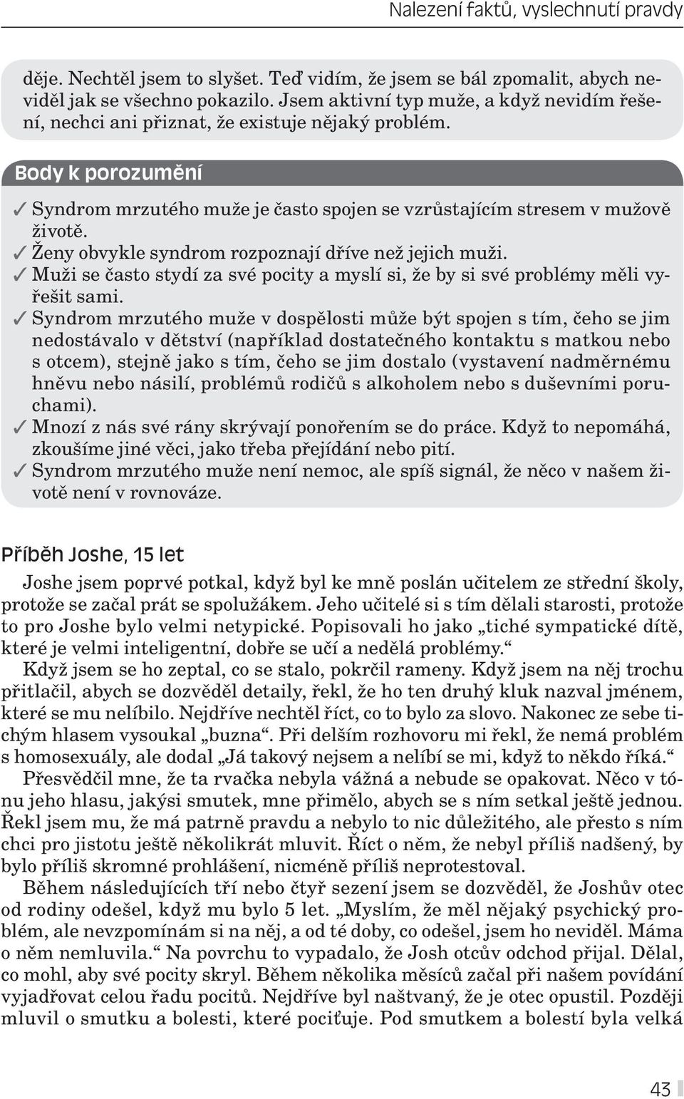 Ženy obvykle syndrom rozpoznají dříve než jejich muži. Muži se často stydí za své pocity a myslí si, že by si své problémy měli vyřešit sami.