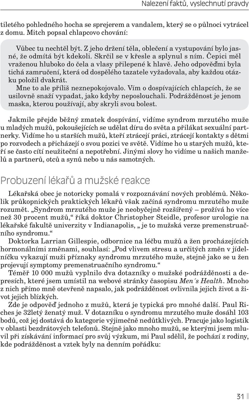 Jeho odpověďmi byla tichá zamručení, která od dospělého tazatele vyžadovala, aby každou otázku položil dvakrát. Mne to ale příliš neznepokojovalo.