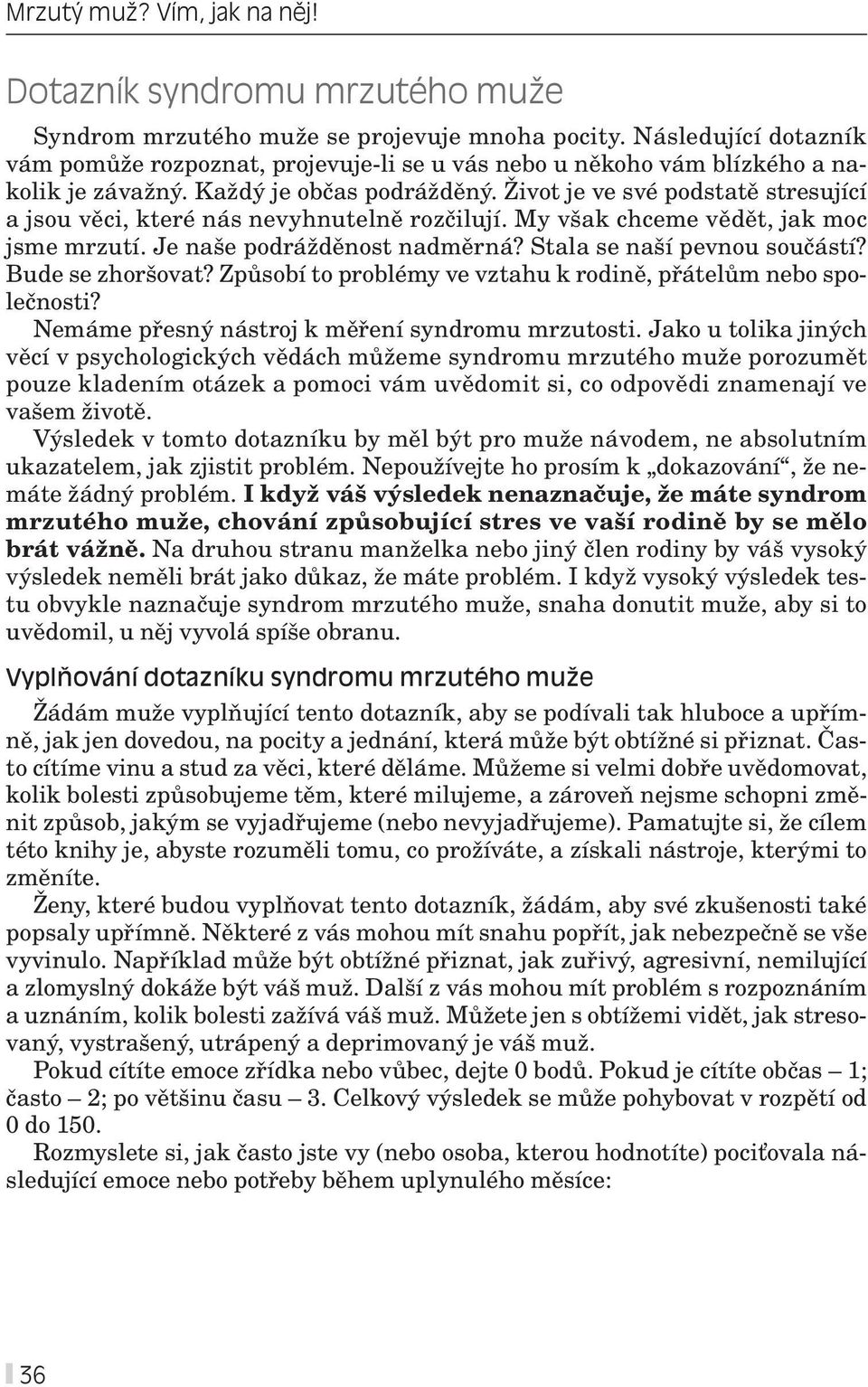 Život je ve své podstatě stresující a jsou věci, které nás nevyhnutelně rozčilují. My však chceme vědět, jak moc jsme mrzutí. Je naše podrážděnost nadměrná? Stala se naší pevnou součástí?