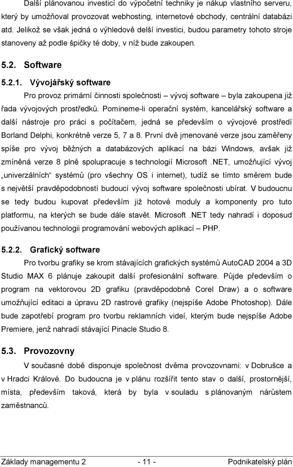 Vývojářský software Pro provoz primární činnosti společnosti vývoj software byla zakoupena již řada vývojových prostředků.