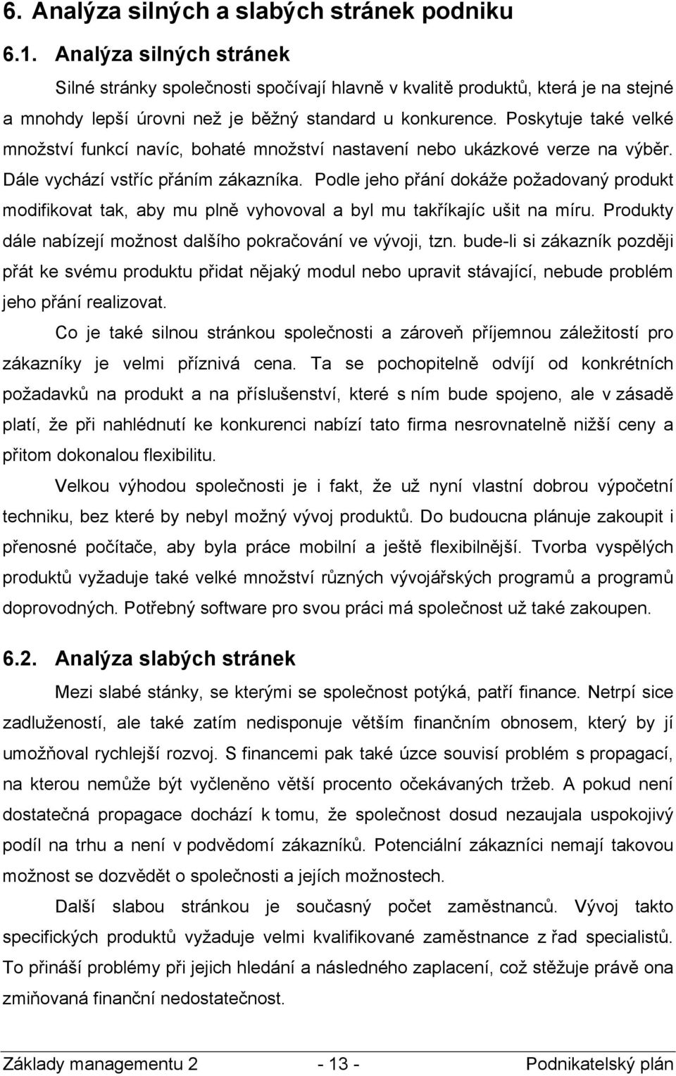 Poskytuje také velké množství funkcí navíc, bohaté množství nastavení nebo ukázkové verze na výběr. Dále vychází vstříc přáním zákazníka.