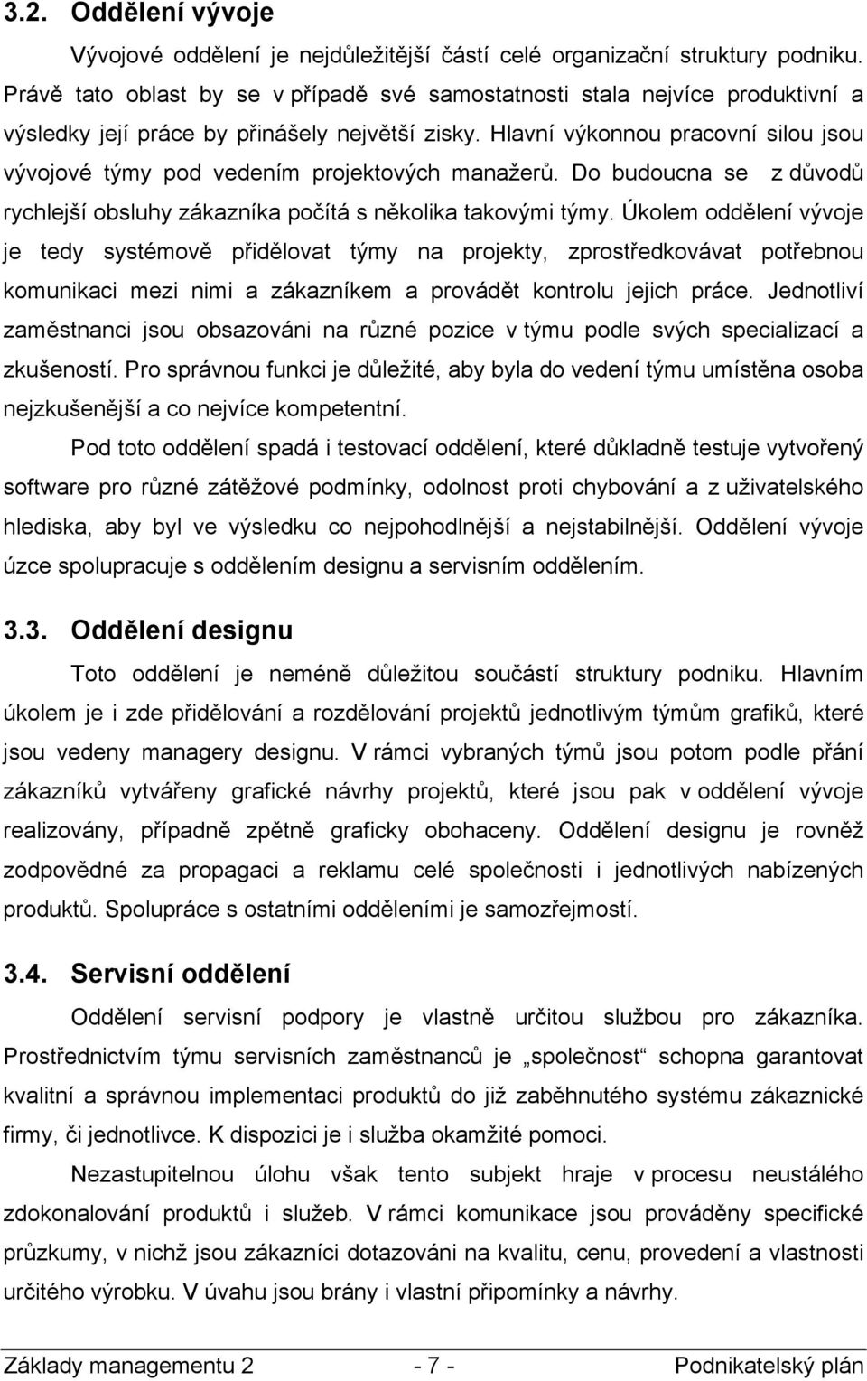 Hlavní výkonnou pracovní silou jsou vývojové týmy pod vedením projektových manažerů. Do budoucna se z důvodů rychlejší obsluhy zákazníka počítá s několika takovými týmy.