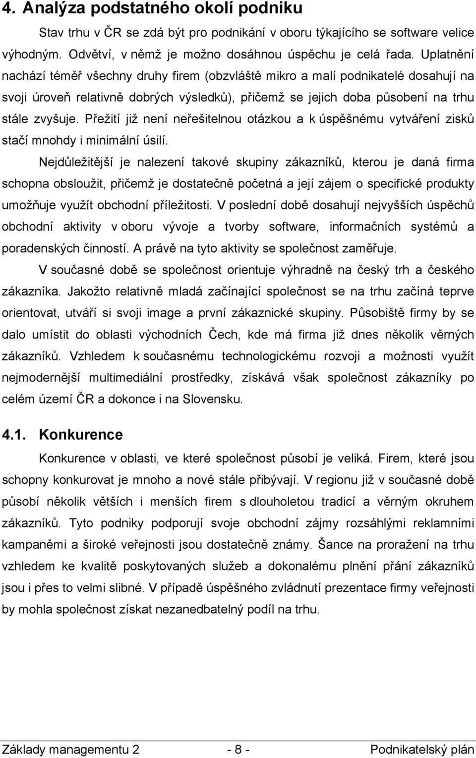 Přežití již není neřešitelnou otázkou a k úspěšnému vytváření zisků stačí mnohdy i minimální úsilí.