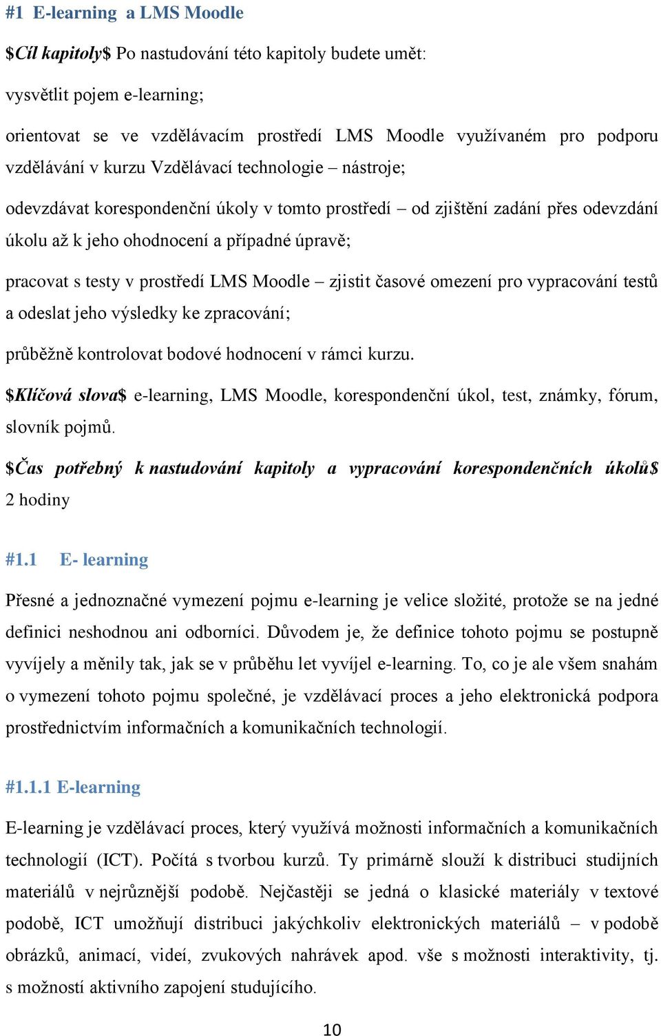 LMS Moodle zjistit časové omezení pro vypracování testů a odeslat jeho výsledky ke zpracování; průběžně kontrolovat bodové hodnocení v rámci kurzu.