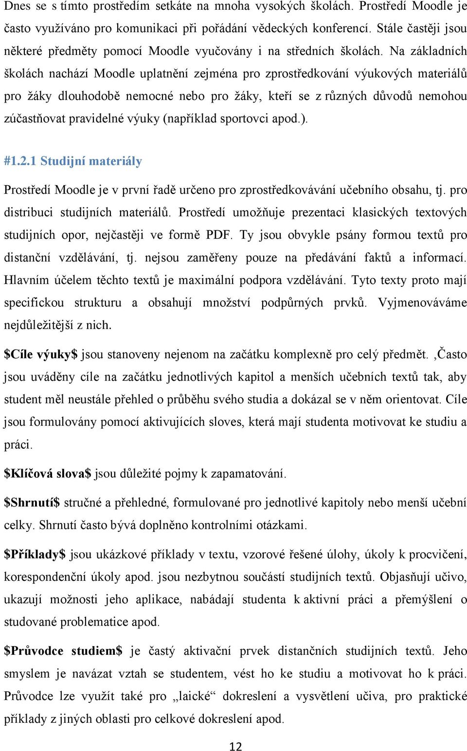 Na základních školách nachází Moodle uplatnění zejména pro zprostředkování výukových materiálů pro žáky dlouhodobě nemocné nebo pro žáky, kteří se z různých důvodů nemohou zúčastňovat pravidelné