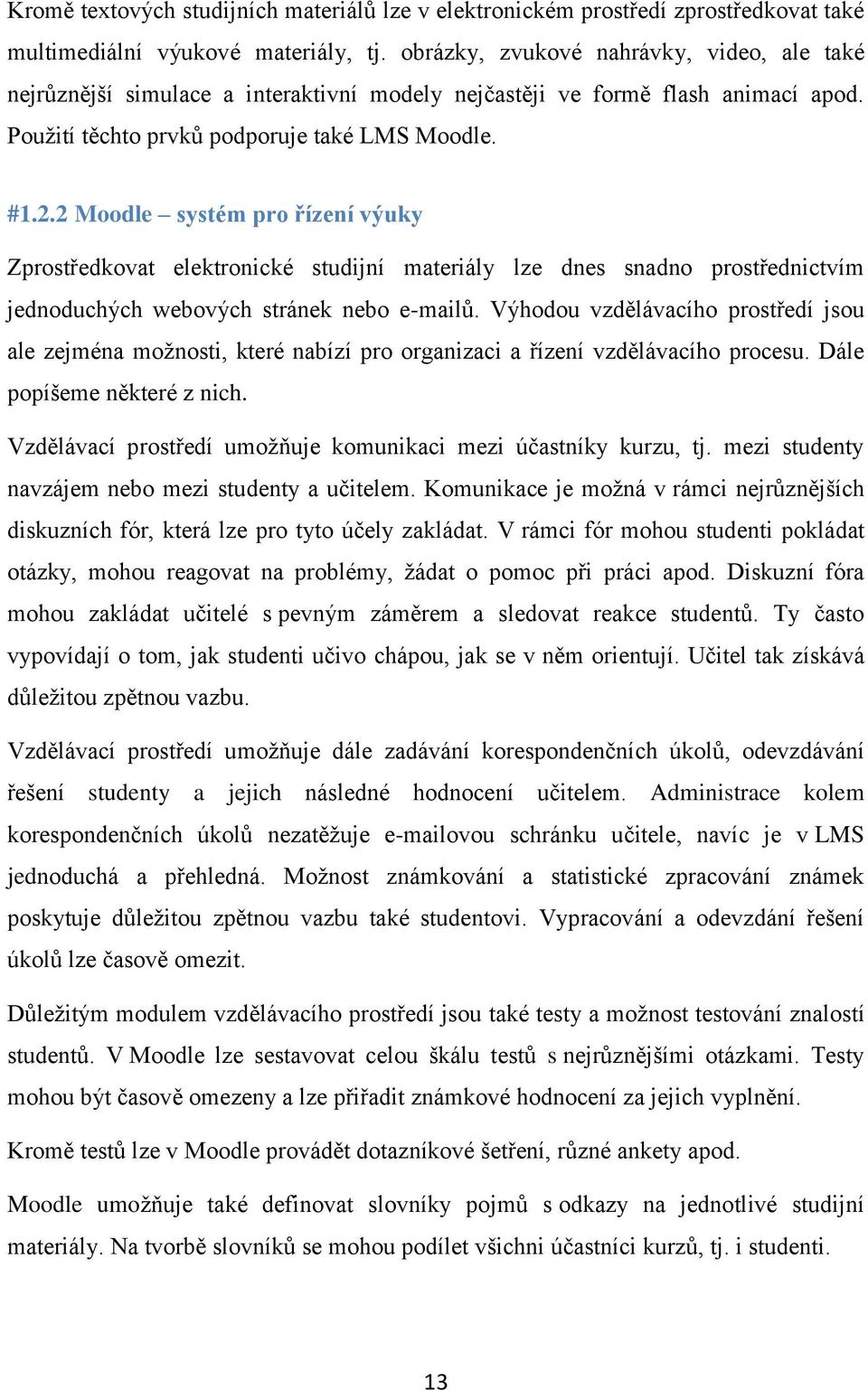 2 Moodle systém pro řízení výuky Zprostředkovat elektronické studijní materiály lze dnes snadno prostřednictvím jednoduchých webových stránek nebo e-mailů.