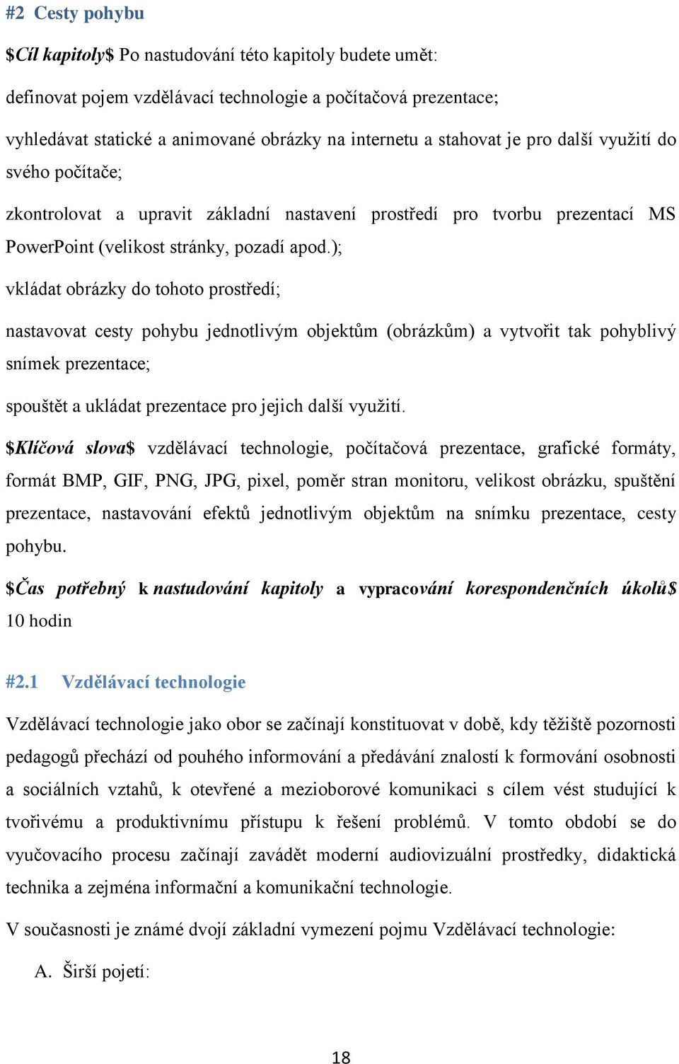 ); vkládat obrázky do tohoto prostředí; nastavovat cesty pohybu jednotlivým objektům (obrázkům) a vytvořit tak pohyblivý snímek prezentace; spouštět a ukládat prezentace pro jejich další využití.