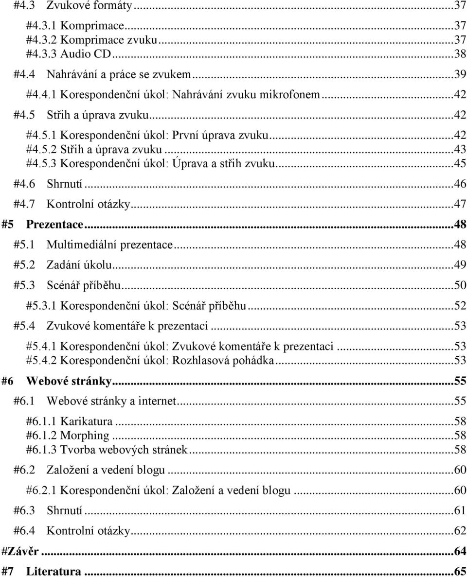 7 Kontrolní otázky... 47 #5 Prezentace... 48 #5.1 Multimediální prezentace... 48 #5.2 Zadání úkolu... 49 #5.3 Scénář příběhu... 50 #5.3.1 Korespondenční úkol: Scénář příběhu... 52 #5.