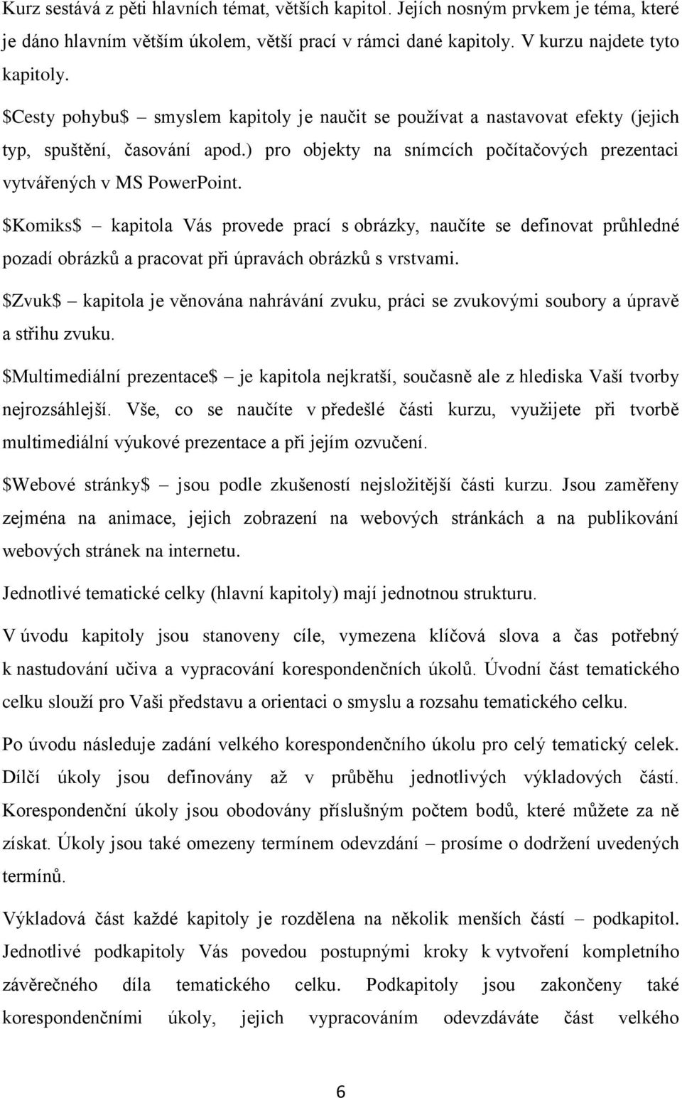 $Komiks$ kapitola Vás provede prací s obrázky, naučíte se definovat průhledné pozadí obrázků a pracovat při úpravách obrázků s vrstvami.