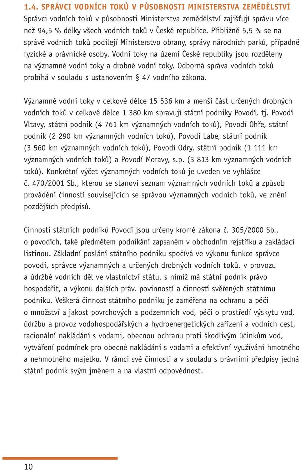 Vodní toky na území České republiky jsou rozděleny na významné vodní toky a drobné vodní toky. Odborná správa vodních toků probíhá v souladu s ustanovením 47 vodního zákona.