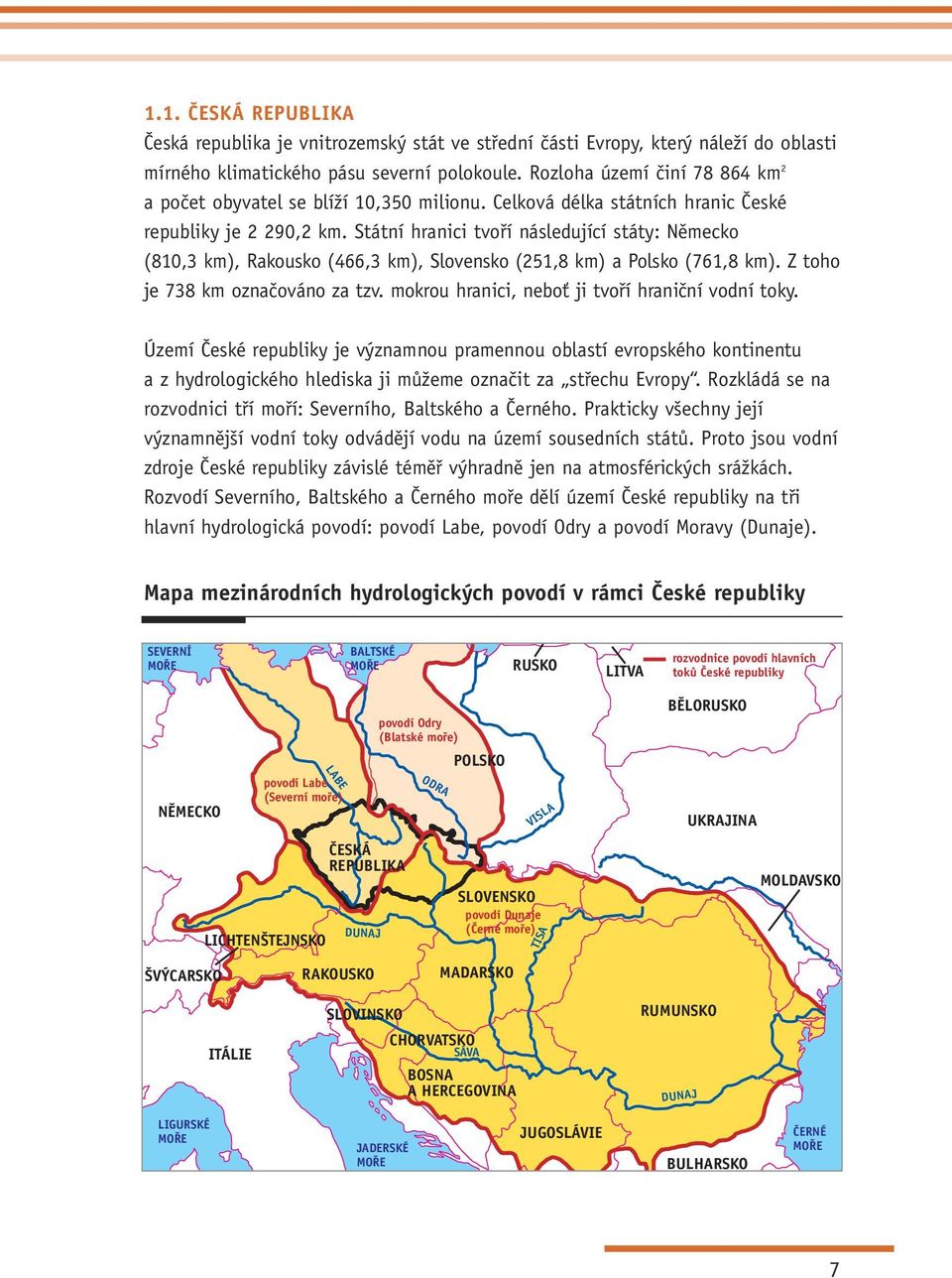 Státní hranici tvoří následující státy: Německo (810,3 km), Rakousko (466,3 km), Slovensko (251,8 km) a Polsko (761,8 km). Z toho je 738 km označováno za tzv.