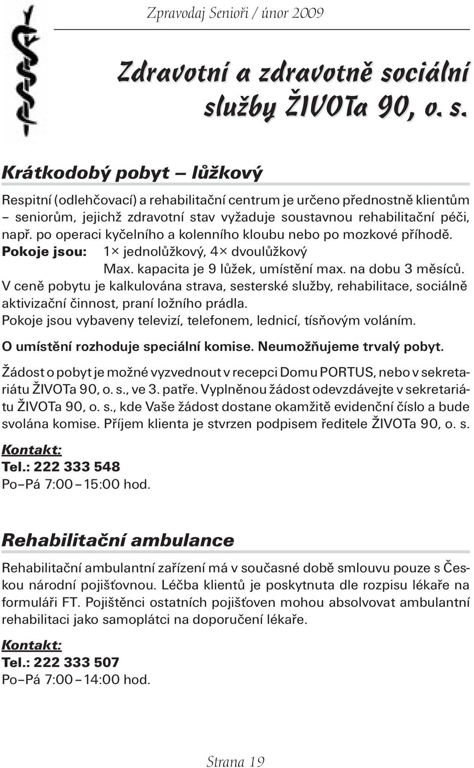 po operaci kyčelního a kolenního kloubu nebo po mozkové příhodě. Pokoje jsou: 1 jednolůžkový, 4 dvoulůžkový Max. kapacita je 9 lůžek, umístění max. na dobu 3 měsíců.