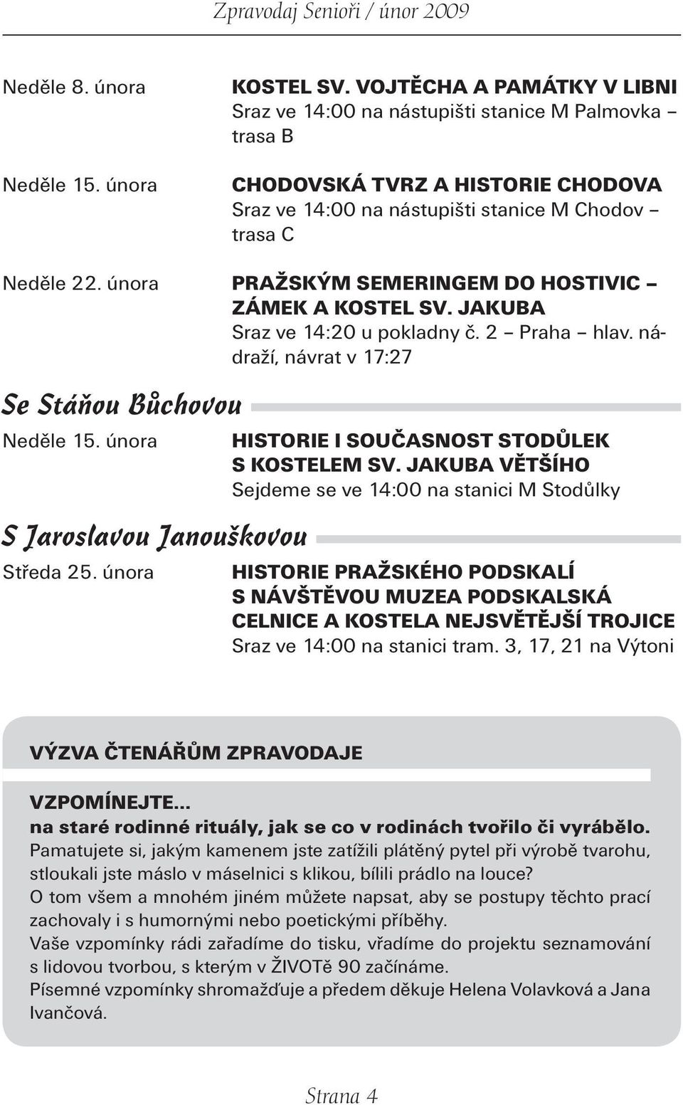 února PRAŽSKÝM SEMERINGEM DO HOSTIVIC ZÁMEK A KOSTEL SV. JAKUBA Sraz ve 14:20 u pokladny č. 2 Praha hlav. nádraží, návrat v 17:27 Se Stáňou Bůchovou Neděle 15.