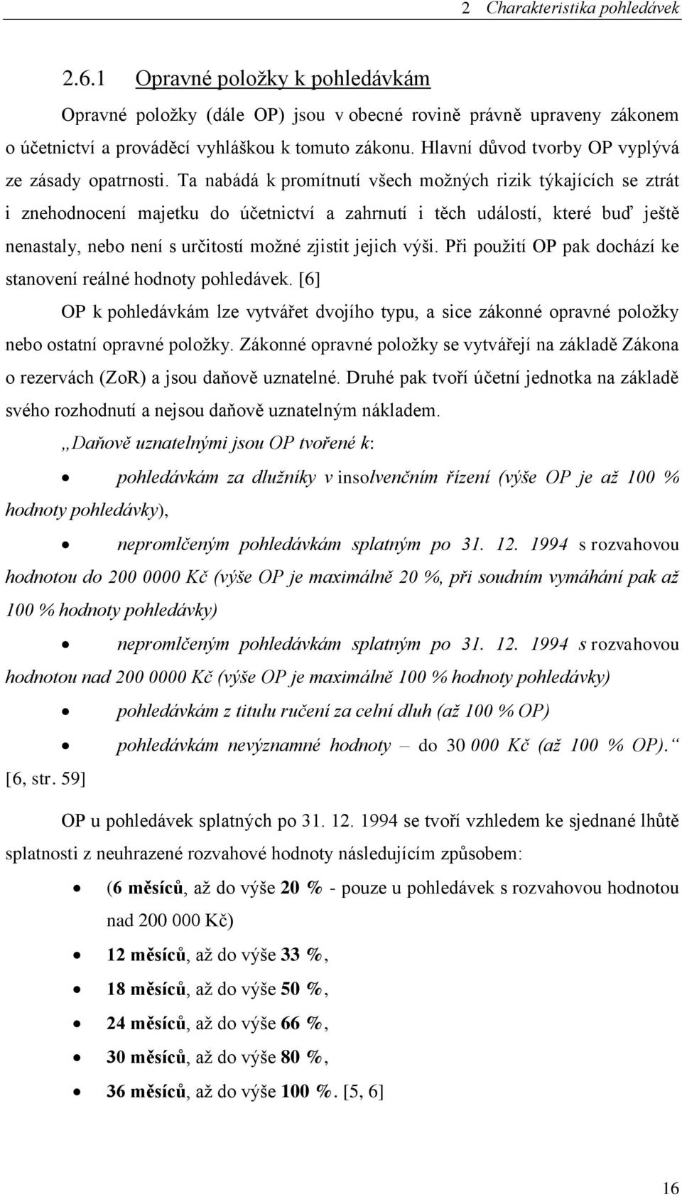 Ta nabádá k promítnutí všech možných rizik týkajících se ztrát i znehodnocení majetku do účetnictví a zahrnutí i těch událostí, které buď ještě nenastaly, nebo není s určitostí možné zjistit jejich