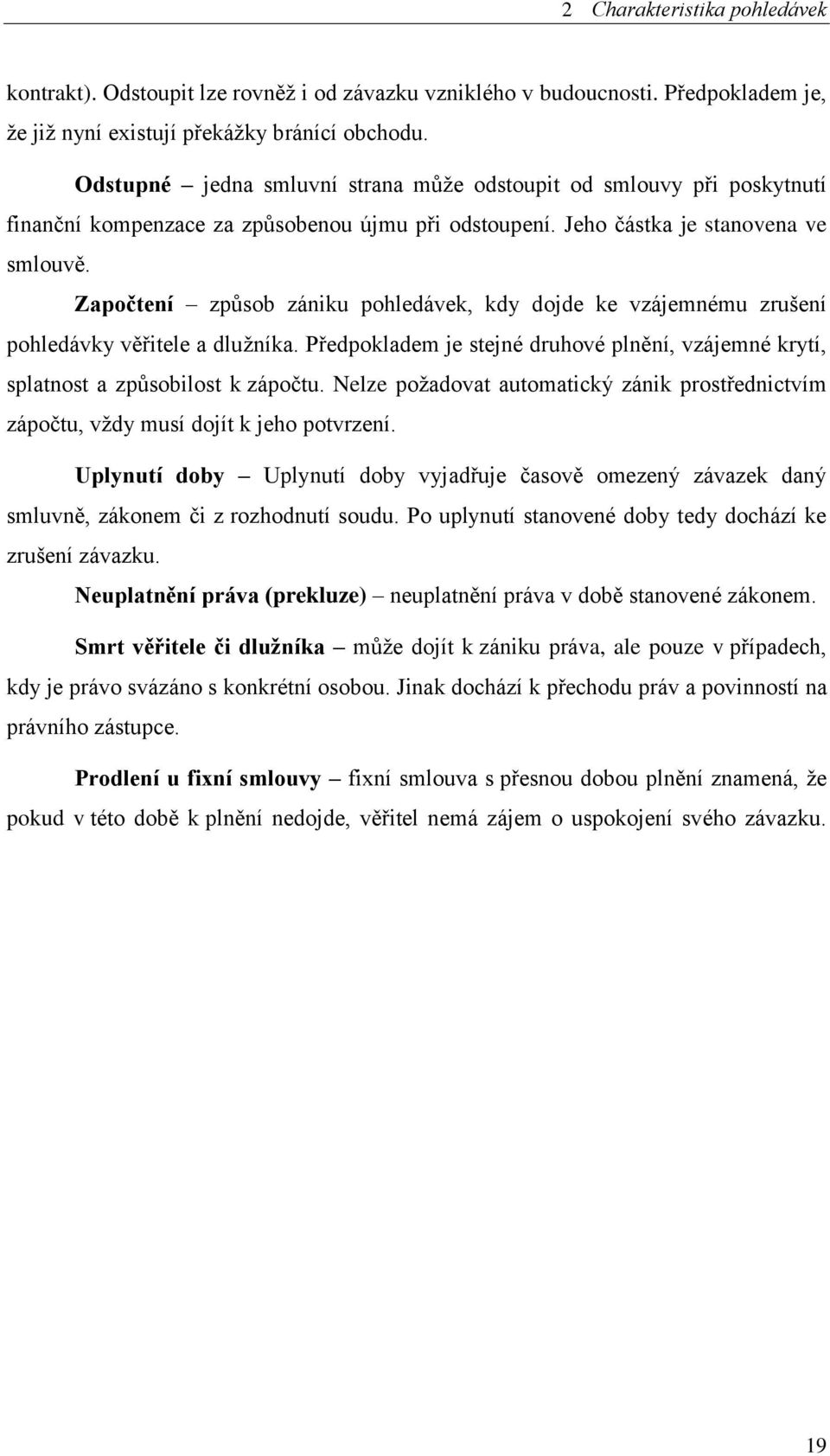 Započtení způsob zániku pohledávek, kdy dojde ke vzájemnému zrušení pohledávky věřitele a dlužníka. Předpokladem je stejné druhové plnění, vzájemné krytí, splatnost a způsobilost k zápočtu.