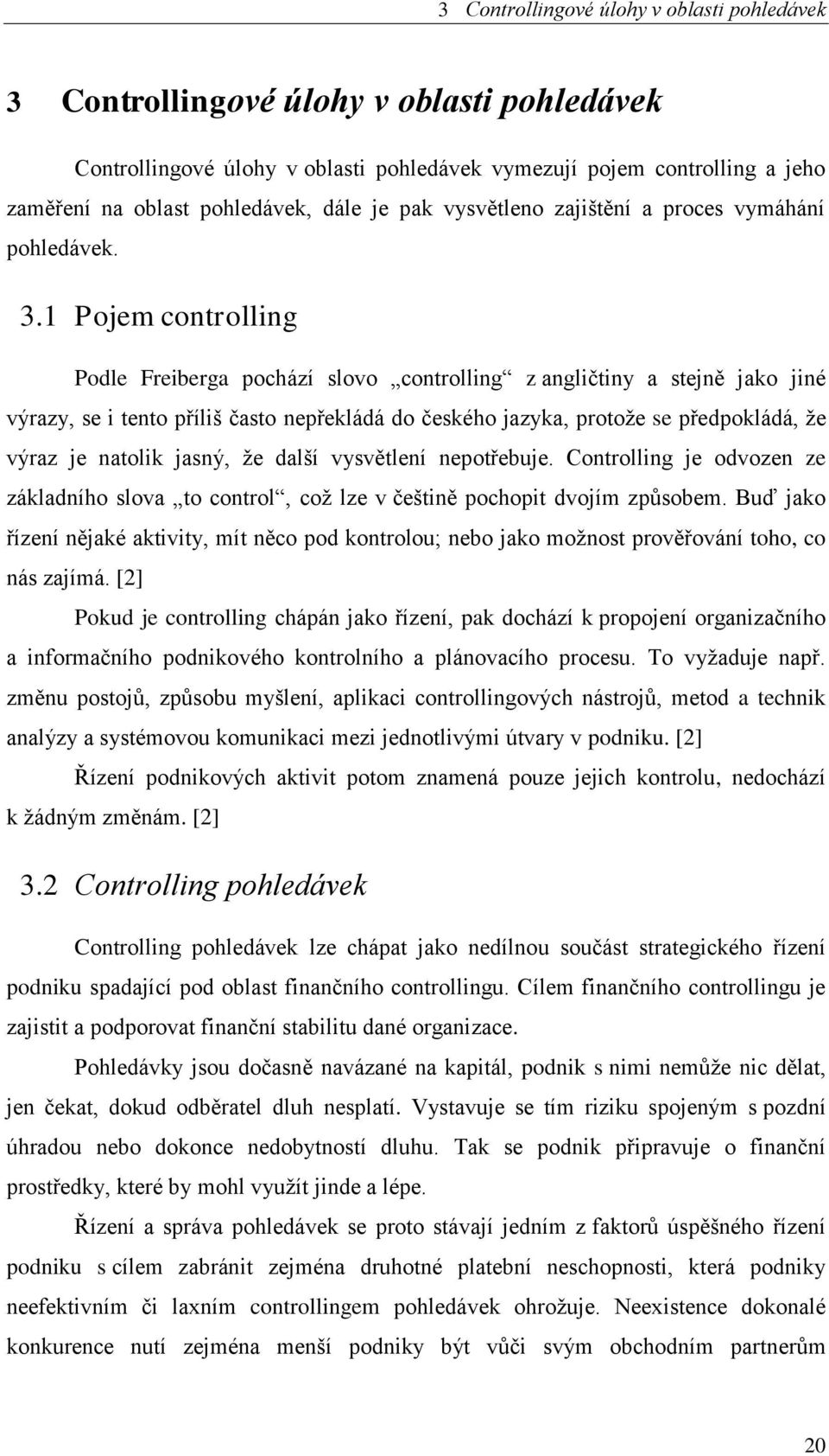 1 Pojem controlling Podle Freiberga pochází slovo controlling z angličtiny a stejně jako jiné výrazy, se i tento příliš často nepřekládá do českého jazyka, protože se předpokládá, že výraz je natolik