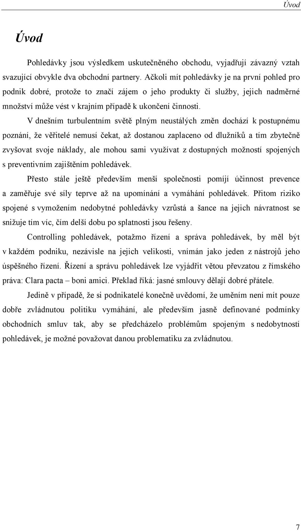 V dnešním turbulentním světě plným neustálých změn dochází k postupnému poznání, že věřitelé nemusí čekat, až dostanou zaplaceno od dlužníků a tím zbytečně zvyšovat svoje náklady, ale mohou sami