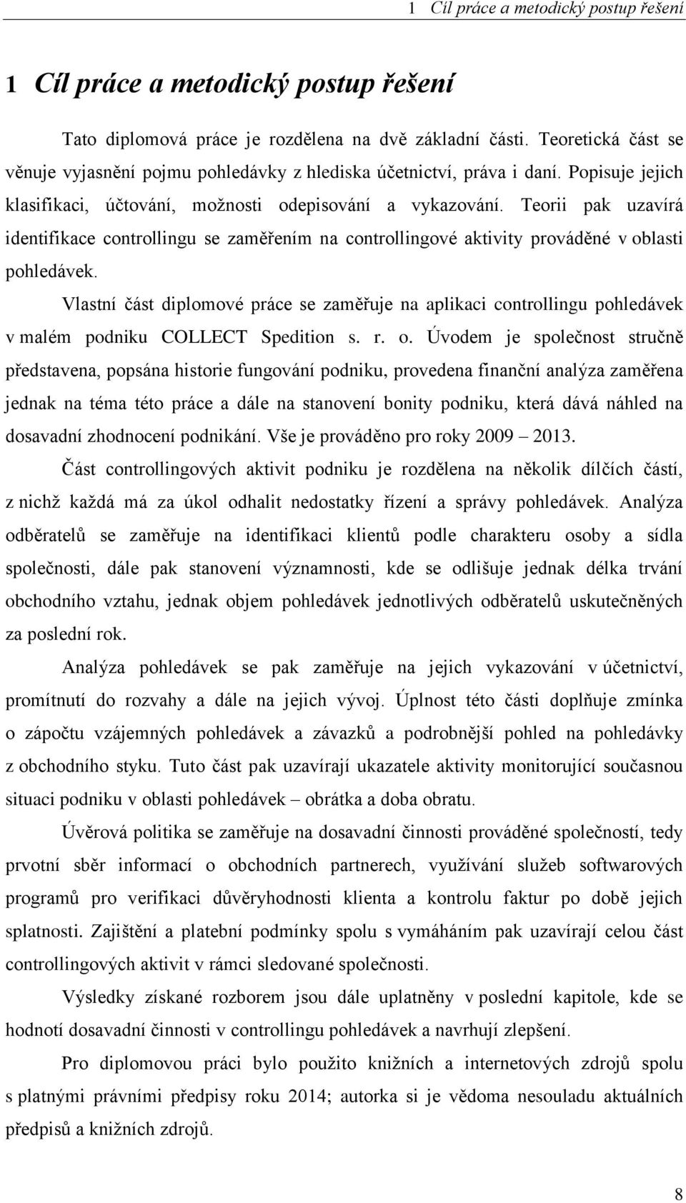 Teorii pak uzavírá identifikace controllingu se zaměřením na controllingové aktivity prováděné v oblasti pohledávek.