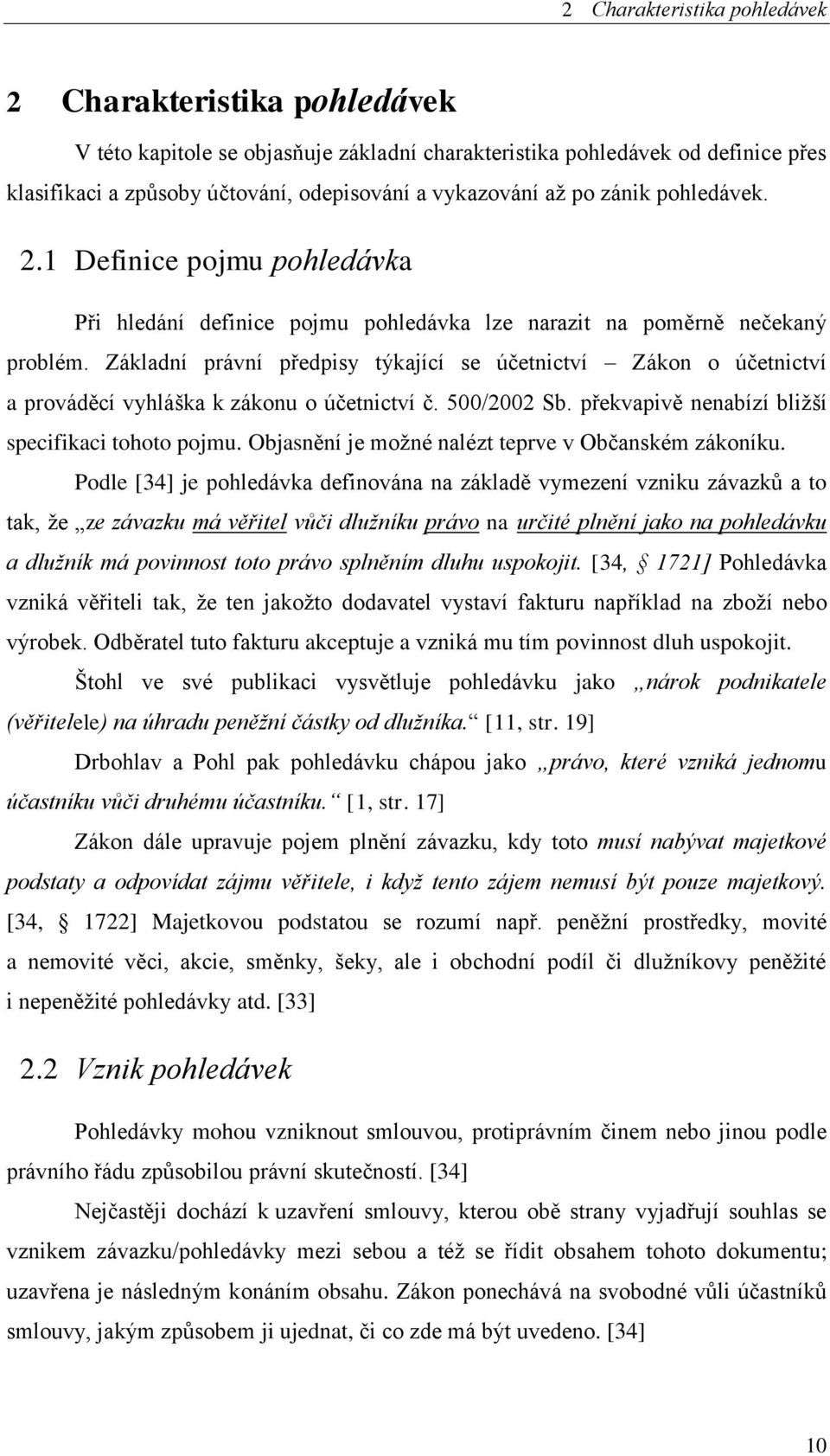 Základní právní předpisy týkající se účetnictví Zákon o účetnictví a prováděcí vyhláška k zákonu o účetnictví č. 500/2002 Sb. překvapivě nenabízí bližší specifikaci tohoto pojmu.