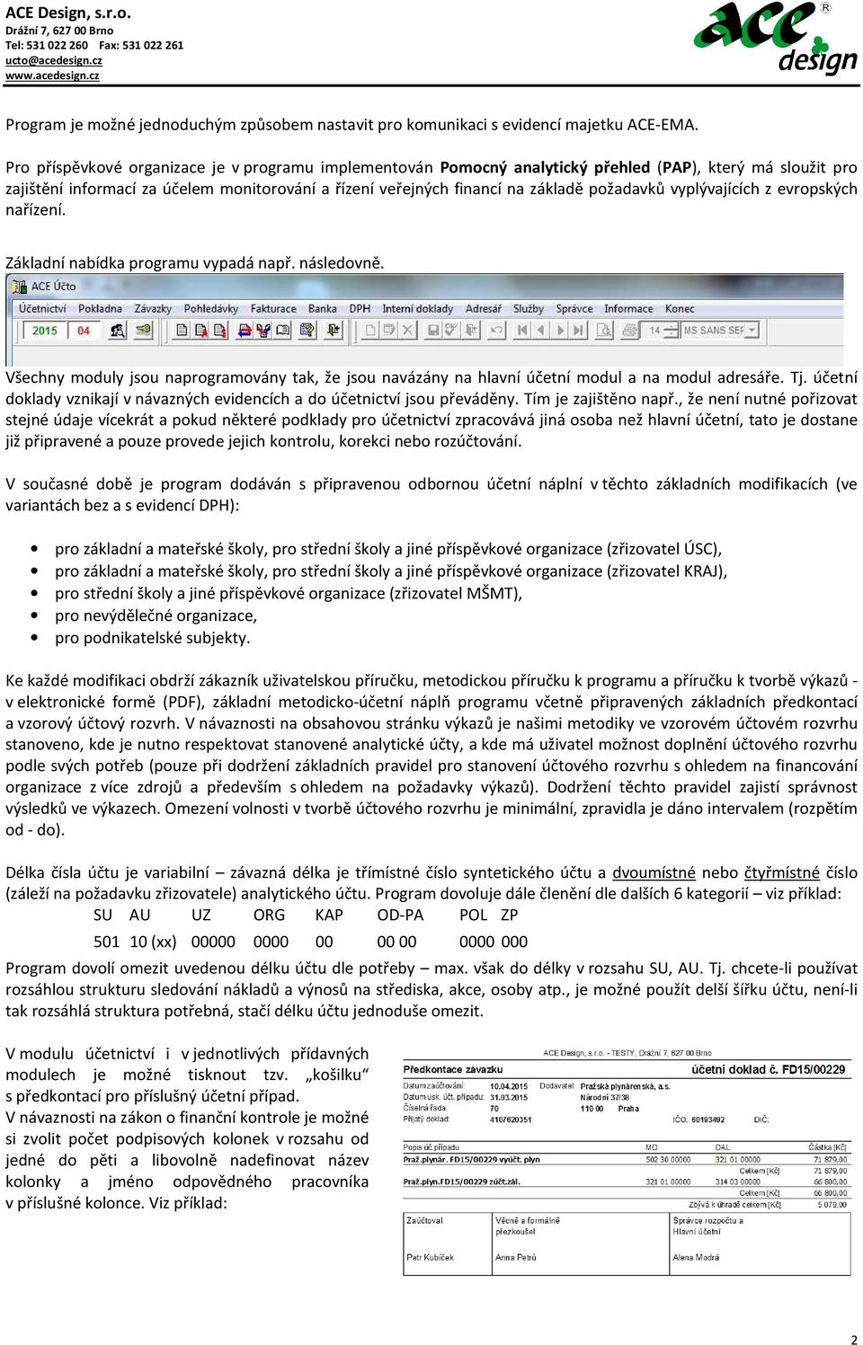 požadavků vyplývajících z evropských nařízení. Základní nabídka programu vypadá např. následovně. Všechny moduly jsou naprogramovány tak, že jsou navázány na hlavní účetní modul a na modul adresáře.