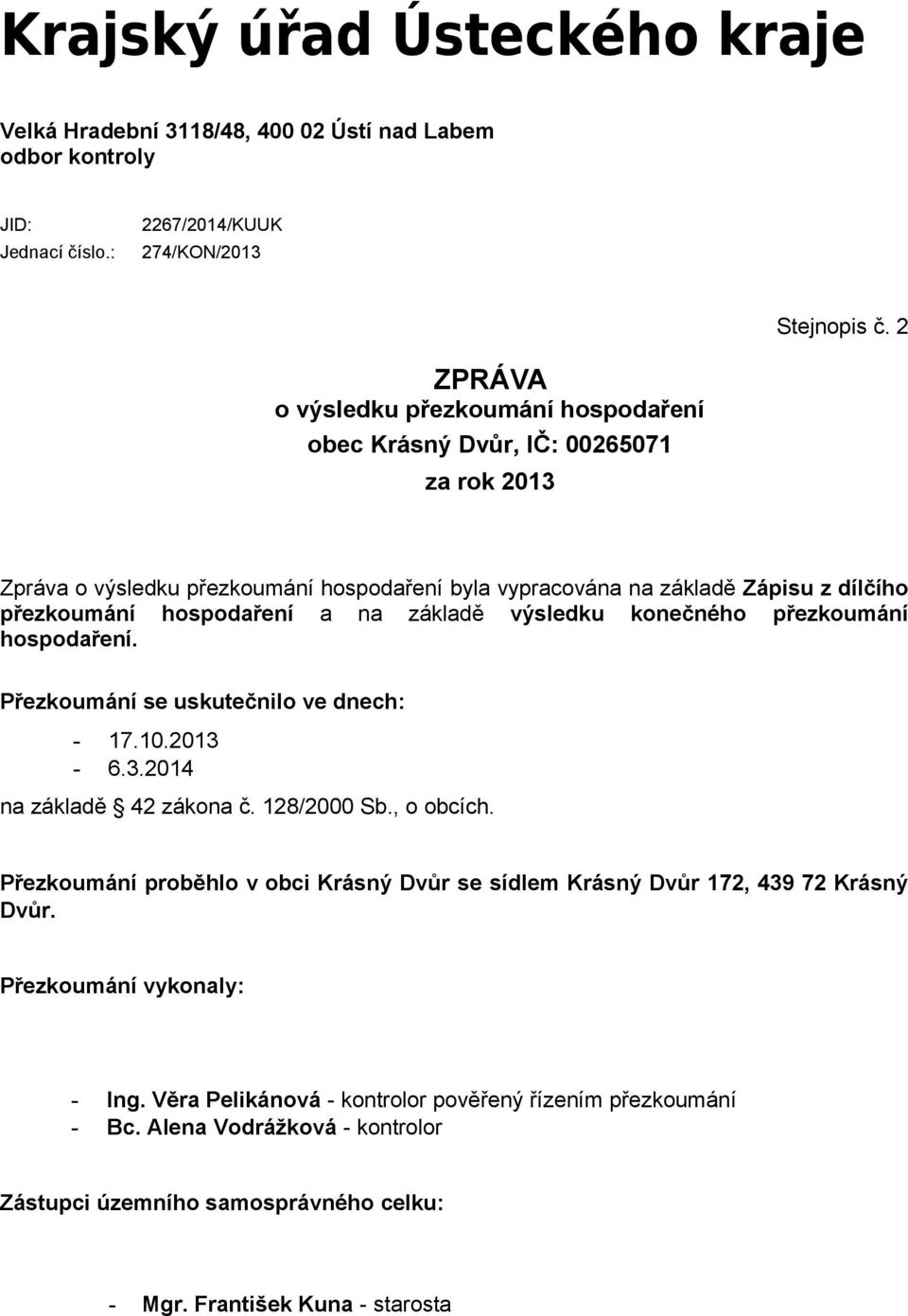 a na základě výsledku konečného přezkoumání hospodaření. Přezkoumání se uskutečnilo ve dnech: - 17.10.2013-6.3.2014 na základě 42 zákona č. 128/2000 Sb., o obcích.