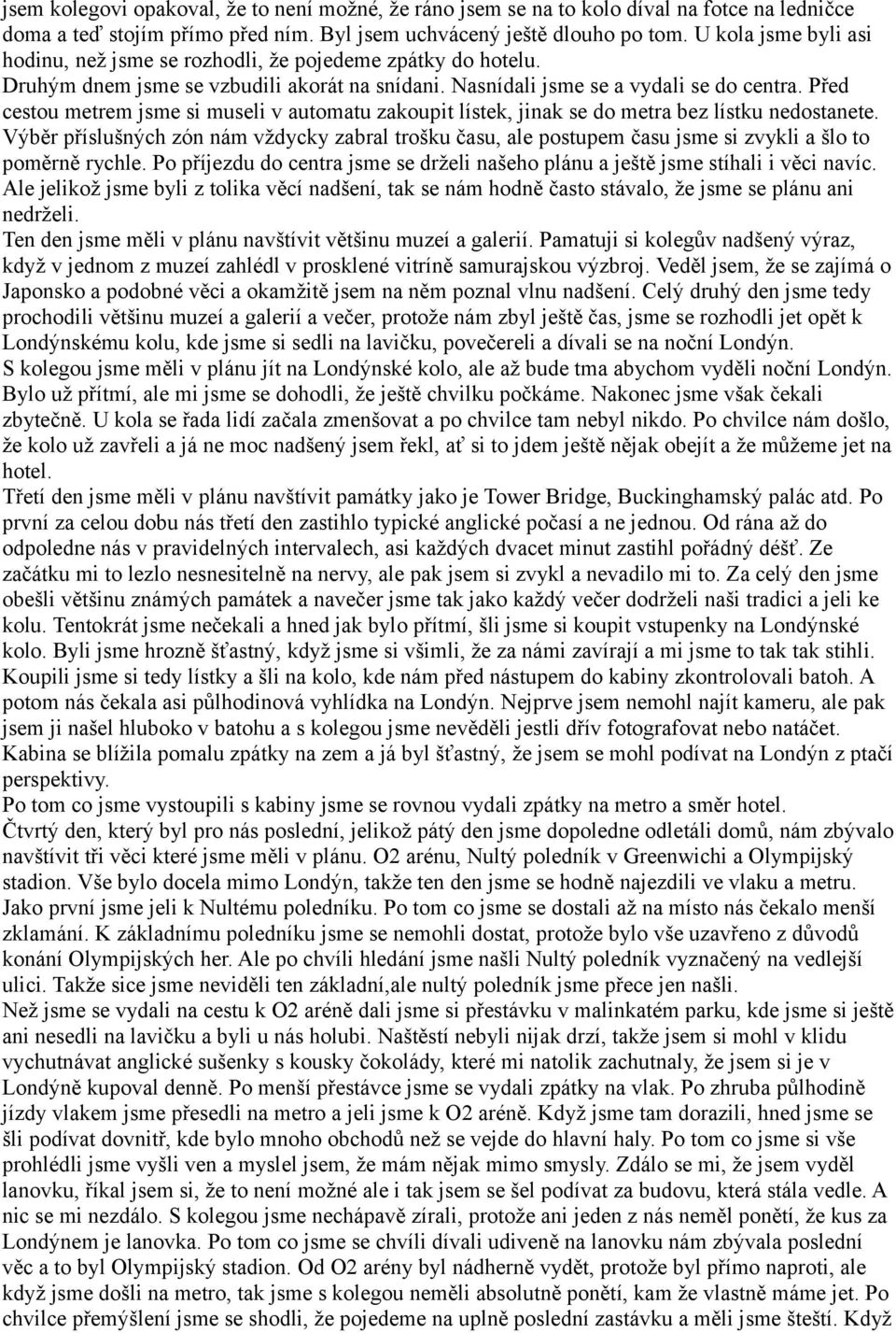 Před cestou metrem jsme si museli v automatu zakoupit lístek, jinak se do metra bez lístku nedostanete.