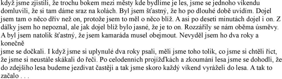 Rozzářily se nám oběma úsměvy. A byl jsem natolik šťastný, že jsem kamaráda musel obejmout. Nevyděl jsem ho dva roky a konečně jsme se dočkali.