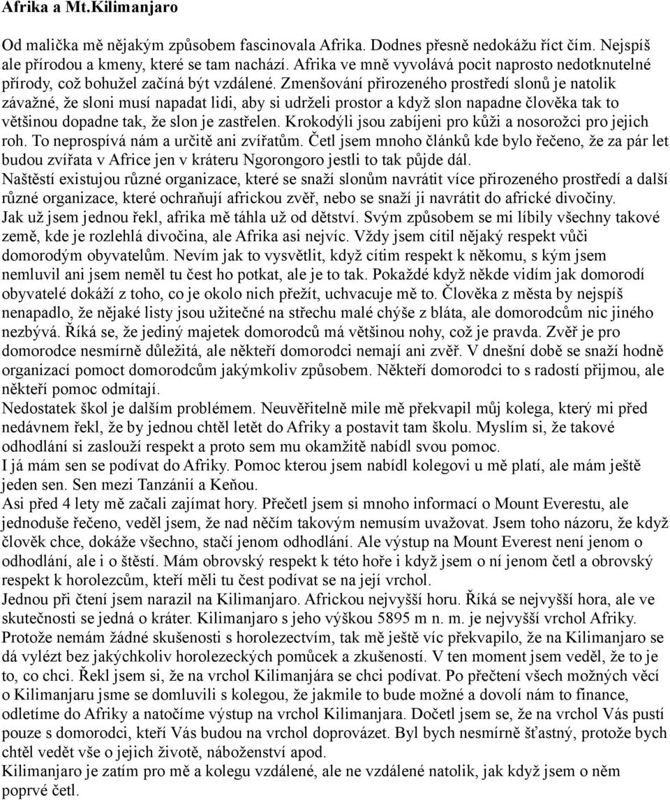 Zmenšování přirozeného prostředí slonů je natolik závažné, že sloni musí napadat lidi, aby si udrželi prostor a když slon napadne člověka tak to většinou dopadne tak, že slon je zastřelen.