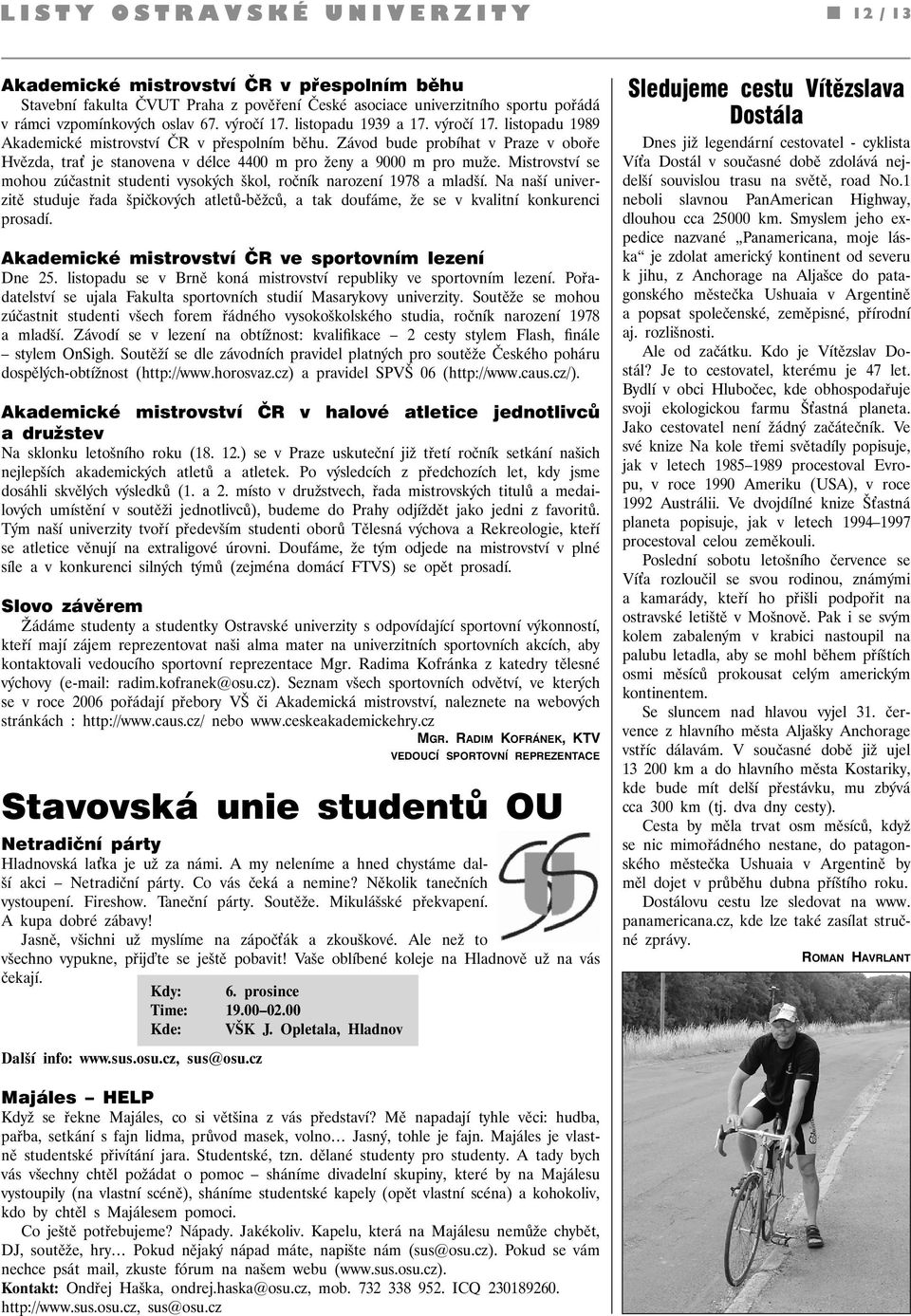 Mistrovství se mohou zúčastnit studenti vysokých škol, ročník narození 1978 a mladší. Na naší univerzitě studuje řada špičkových atletů-běžců, a tak doufáme, že se v kvalitní konkurenci prosadí.