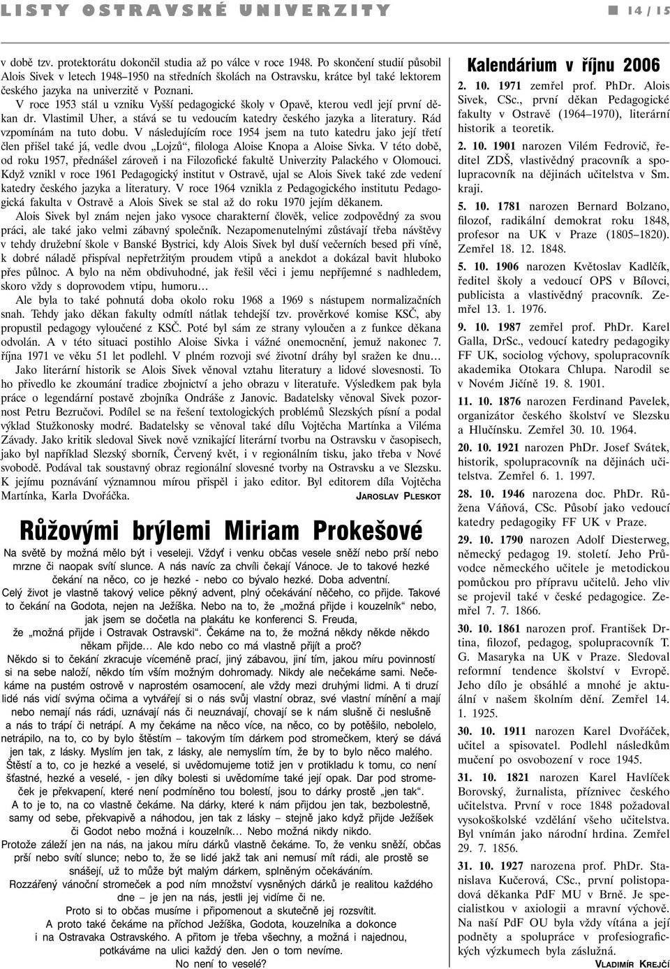 V roce 1953 stál u vzniku Vyšší pedagogické školy v Opavě, kterou vedl její první děkan dr. Vlastimil Uher, a stává se tu vedoucím katedry českého jazyka a literatury. Rád vzpomínám na tuto dobu.