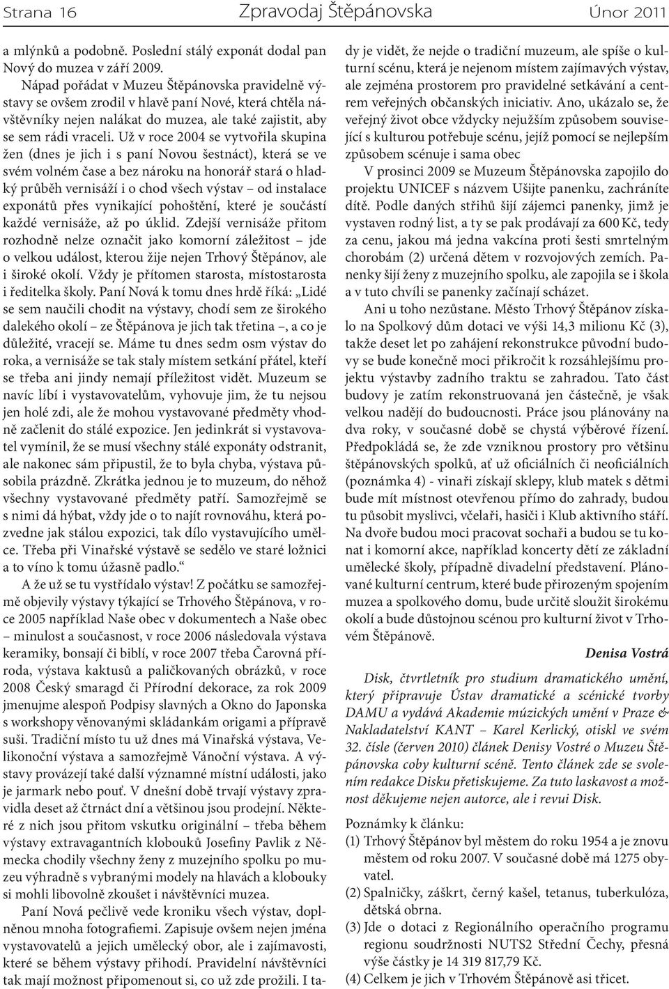 Už v roce 2004 se vytvořila skupina žen (dnes je jich i s paní Novou šestnáct), která se ve svém volném čase a bez nároku na honorář stará o hladký průběh vernisáží i o chod všech výstav od instalace