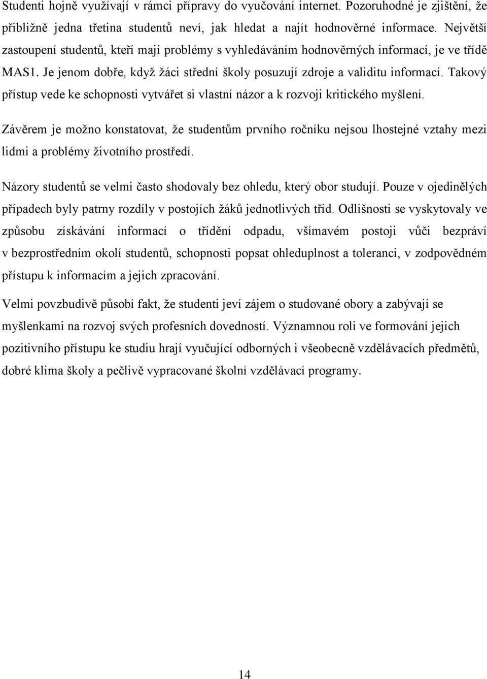 Takový přístup vede ke schopnosti vytvářet si vlastní názor a k rozvoji kritického myšlení.