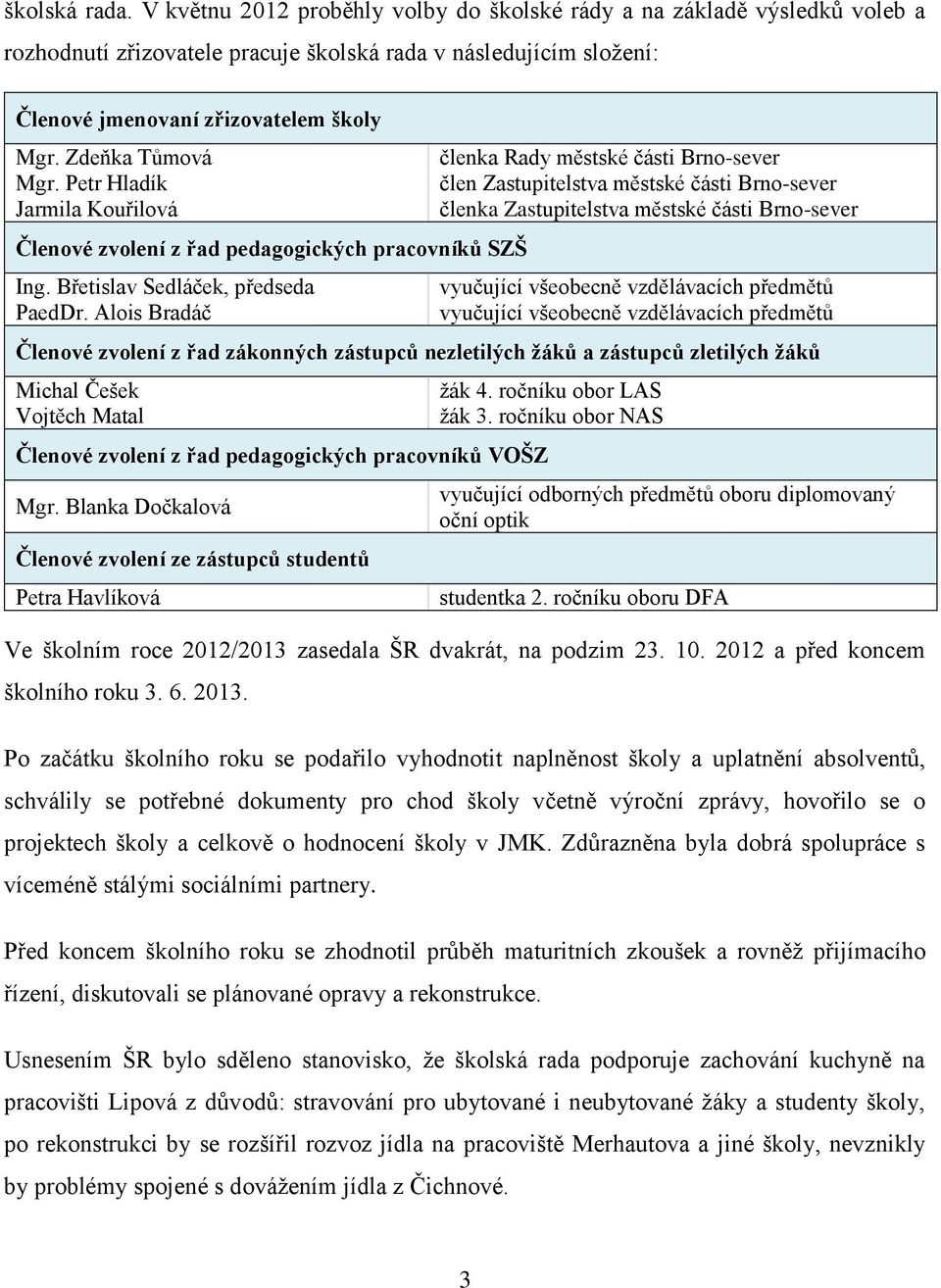 Alois Bradáč členka Rady městské části Brno-sever člen Zastupitelstva městské části Brno-sever členka Zastupitelstva městské části Brno-sever vyučující všeobecně vzdělávacích předmětů vyučující