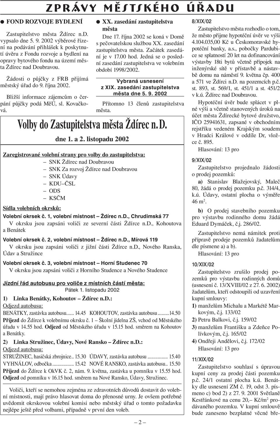 října 2002. Bližší informace zájemcům o čerpání půjčky podá MěÚ, sl. Kovačková. Zprávy městského úřadu XX. zasedání zastupitelstva města Dne 17. října 2002 se koná v Domě s pečovatelskou službou XX.