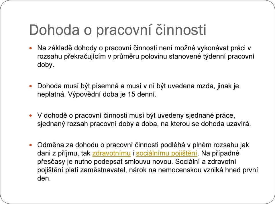 V dohodě o pracovní činnosti musí být uvedeny sjednané práce, sjednaný rozsah pracovní doby a doba, na kterou se dohoda uzavírá.