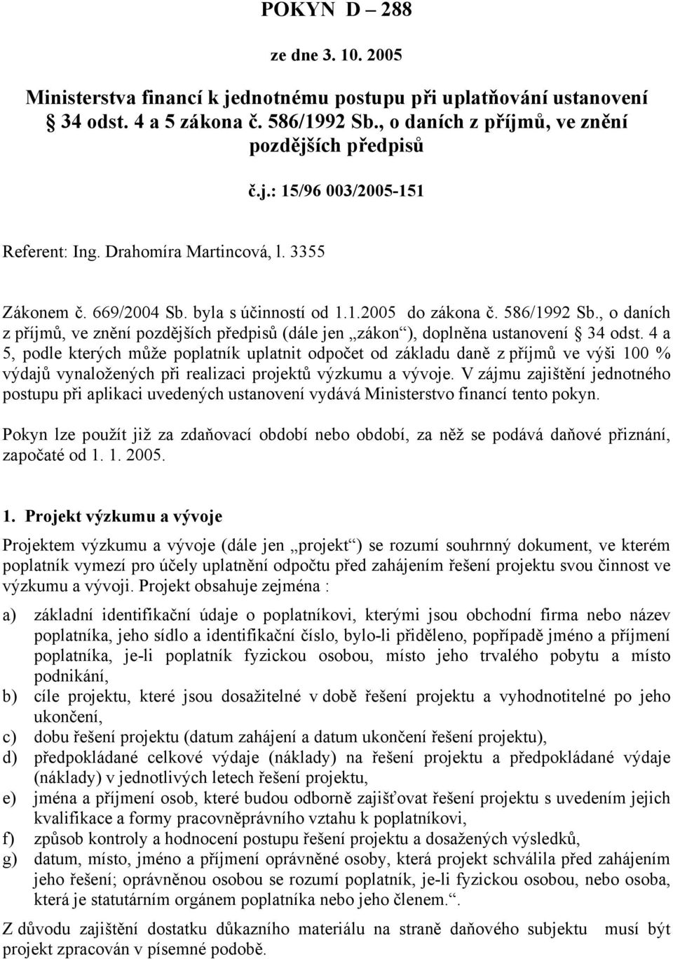 , o daních z příjmů, ve znění pozdějších předpisů (dále jen zákon ), doplněna ustanovení 34 odst.