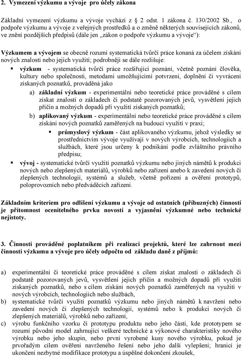 rozumí systematická tvůrčí práce konaná za účelem získání nových znalostí nebo jejich využití; podrobněji se dále rozlišuje: výzkum - systematická tvůrčí práce rozšiřující poznání, včetně poznání