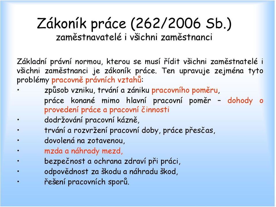 Ten upravuje zejména tyto problémy pracovně právních vztahů: způsob vzniku, trvání a zániku pracovního poměru, práce konané mimo hlavní pracovní