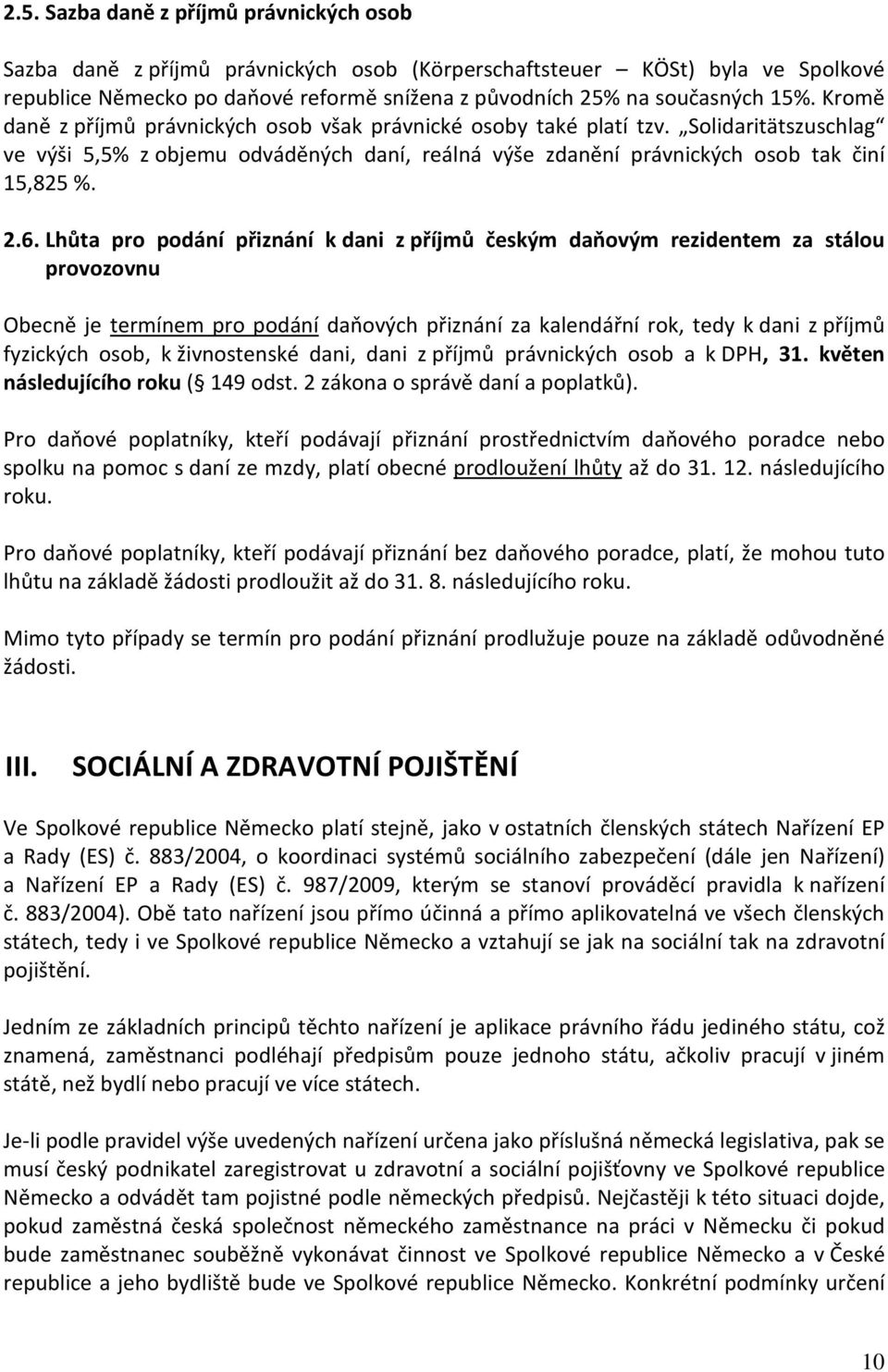 Lhůta pro podání přiznání k dani z příjmů českým daňovým rezidentem za stálou provozovnu Obecně je termínem pro podání daňových přiznání za kalendářní rok, tedy k dani z příjmů fyzických osob, k