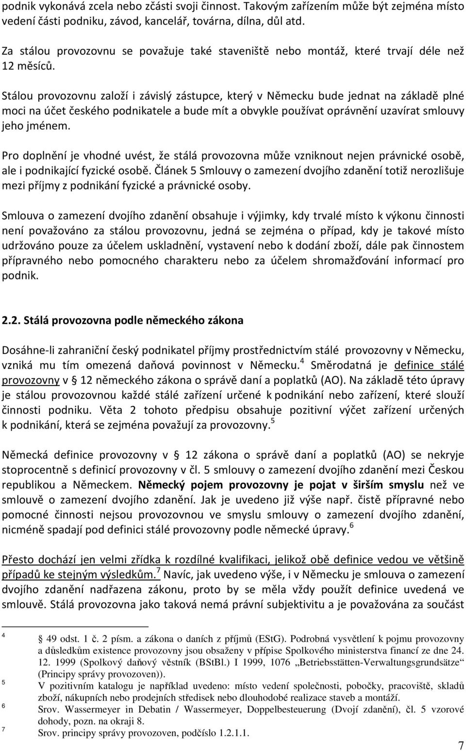 Stálou provozovnu založí i závislý zástupce, který v Německu bude jednat na základě plné moci na účet českého podnikatele a bude mít a obvykle používat oprávnění uzavírat smlouvy jeho jménem.