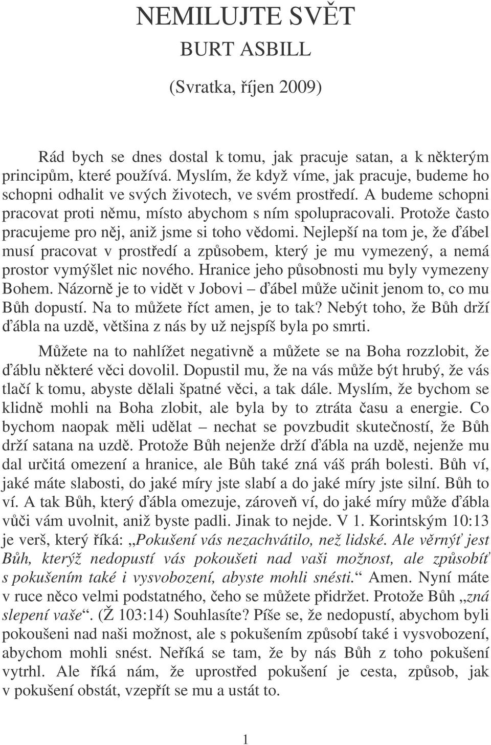 Protože asto pracujeme pro nj, aniž jsme si toho vdomi. Nejlepší na tom je, že ábel musí pracovat v prostedí a zpsobem, který je mu vymezený, a nemá prostor vymýšlet nic nového.